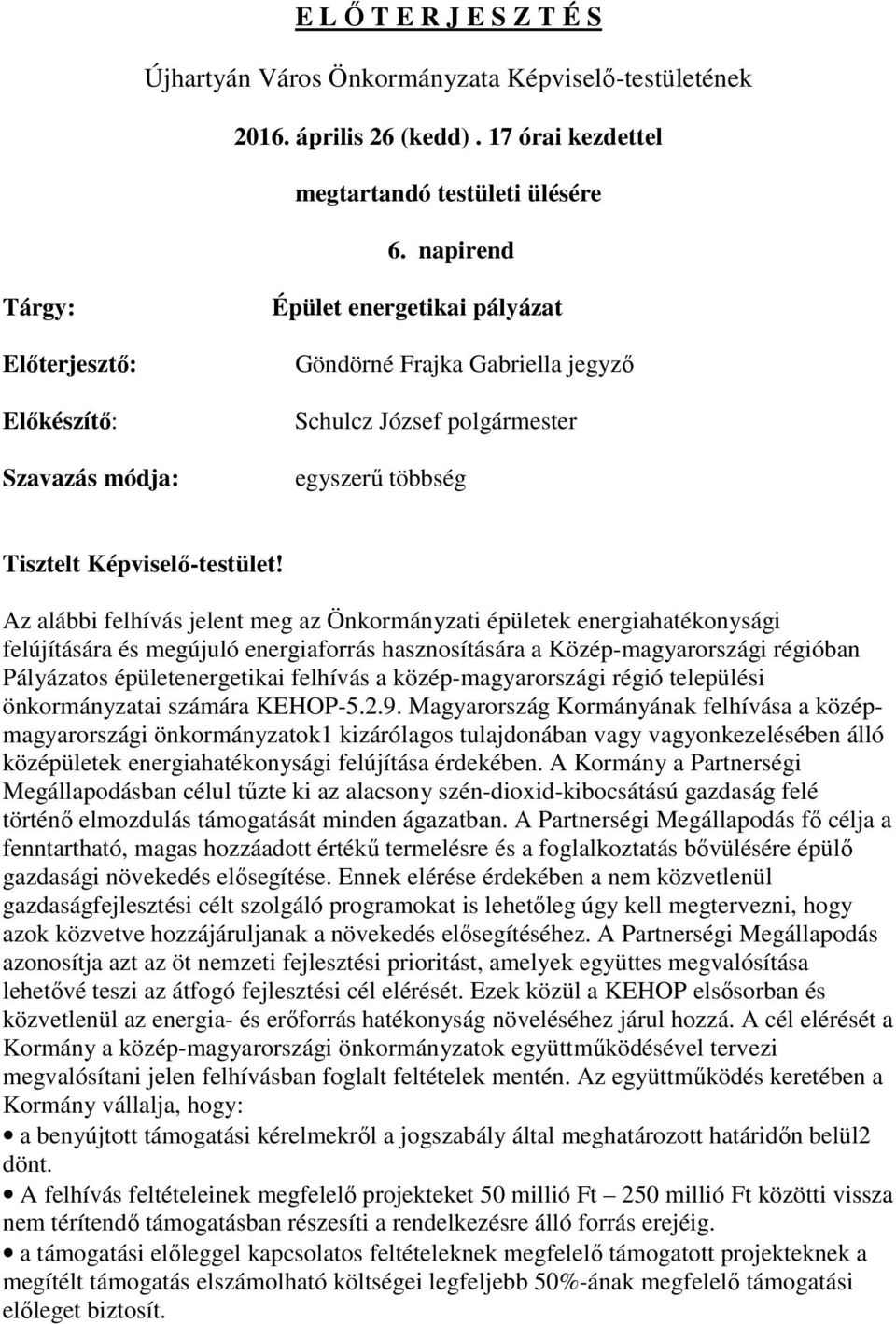 Az alábbi felhívás jelent meg az Önkormányzati épületek energiahatékonysági felújítására és megújuló energiaforrás hasznosítására a Közép-magyarországi régióban Pályázatos épületenergetikai felhívás