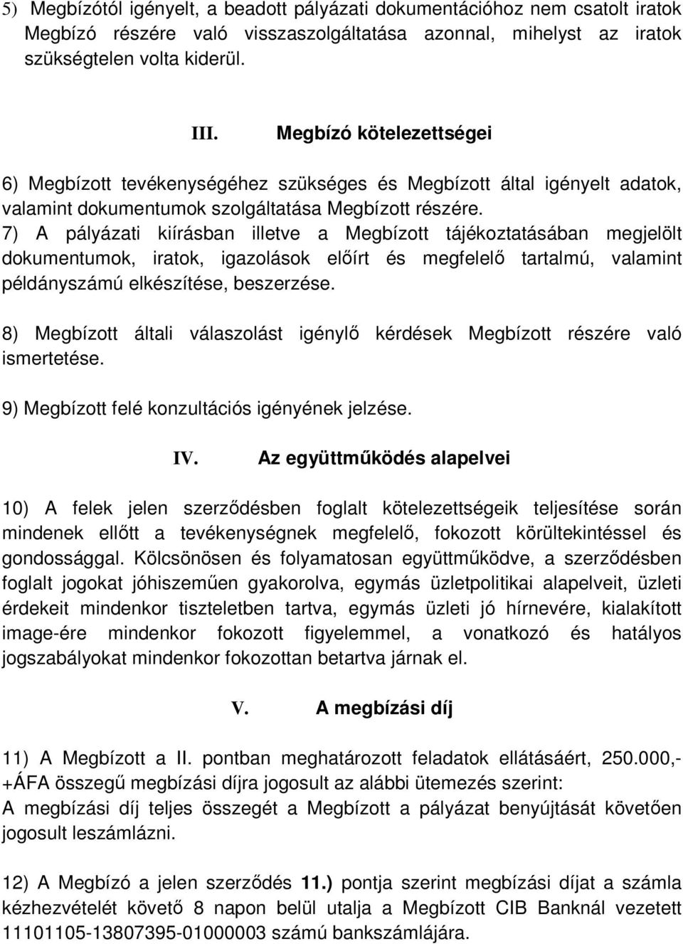 7) A pályázati kiírásban illetve a Megbízott tájékoztatásában megjelölt dokumentumok, iratok, igazolások előírt és megfelelő tartalmú, valamint példányszámú elkészítése, beszerzése.