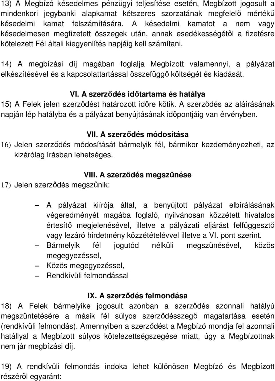 14) A megbízási díj magában foglalja Megbízott valamennyi, a pályázat elkészítésével és a kapcsolattartással összefüggő költségét és kiadását. VI.
