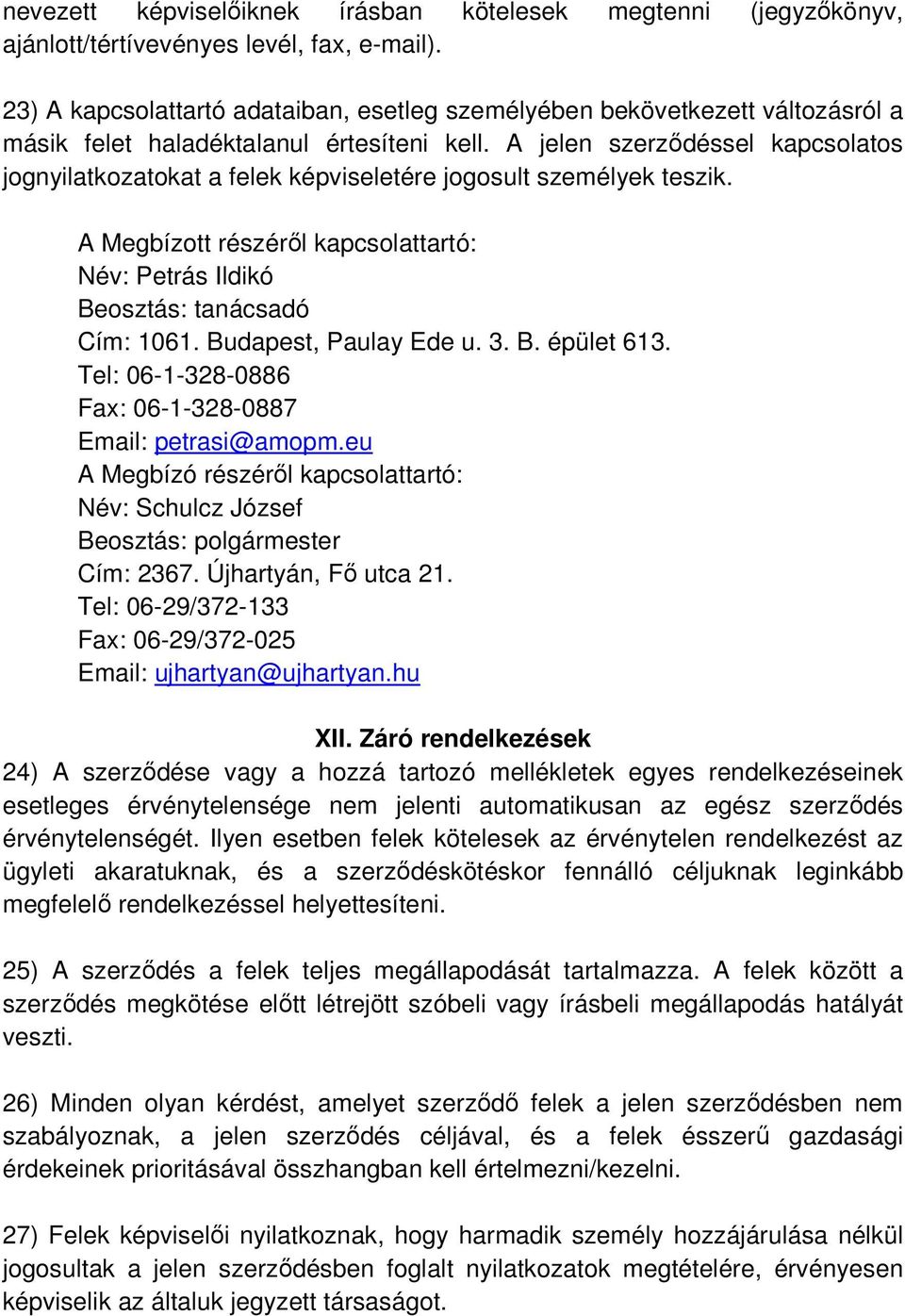 A jelen szerződéssel kapcsolatos jognyilatkozatokat a felek képviseletére jogosult személyek teszik. A Megbízott részéről kapcsolattartó: Név: Petrás Ildikó Beosztás: tanácsadó Cím: 1061.