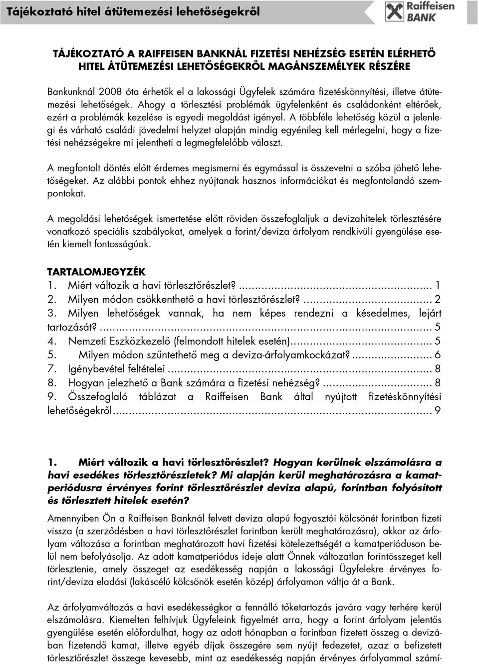 A többféle lehetőség közül a jelenlegi és várható családi jövedelmi helyzet alapján mindig egyénileg kell mérlegelni, hogy a fizetési nehézségekre mi jelentheti a legmegfelelőbb választ.