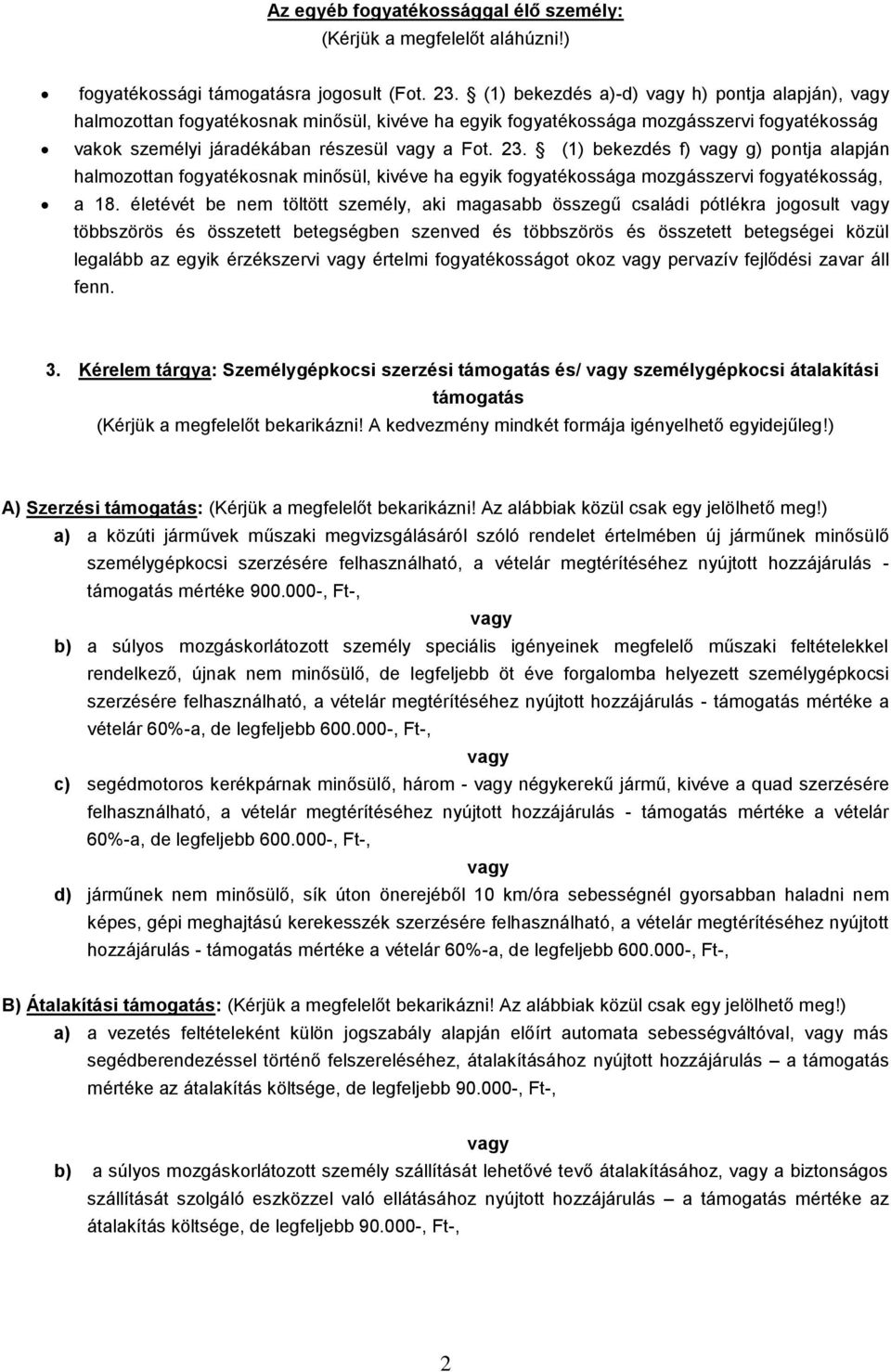 (1) bekezdés f) g) pontja alapján halmozottan fogyatékosnak minősül, kivéve ha egyik fogyatékossága mozgásszervi fogyatékosság, a 18.