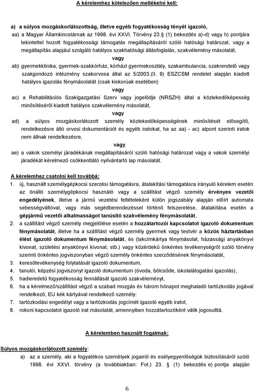 szakvélemény másolatát, ab) gyermekklinika, gyermek-szakkórház, kórházi gyermekosztály, szakambulancia, szakrendelő szakgondozó intézmény szakorvosa által az 5/2003.(II.