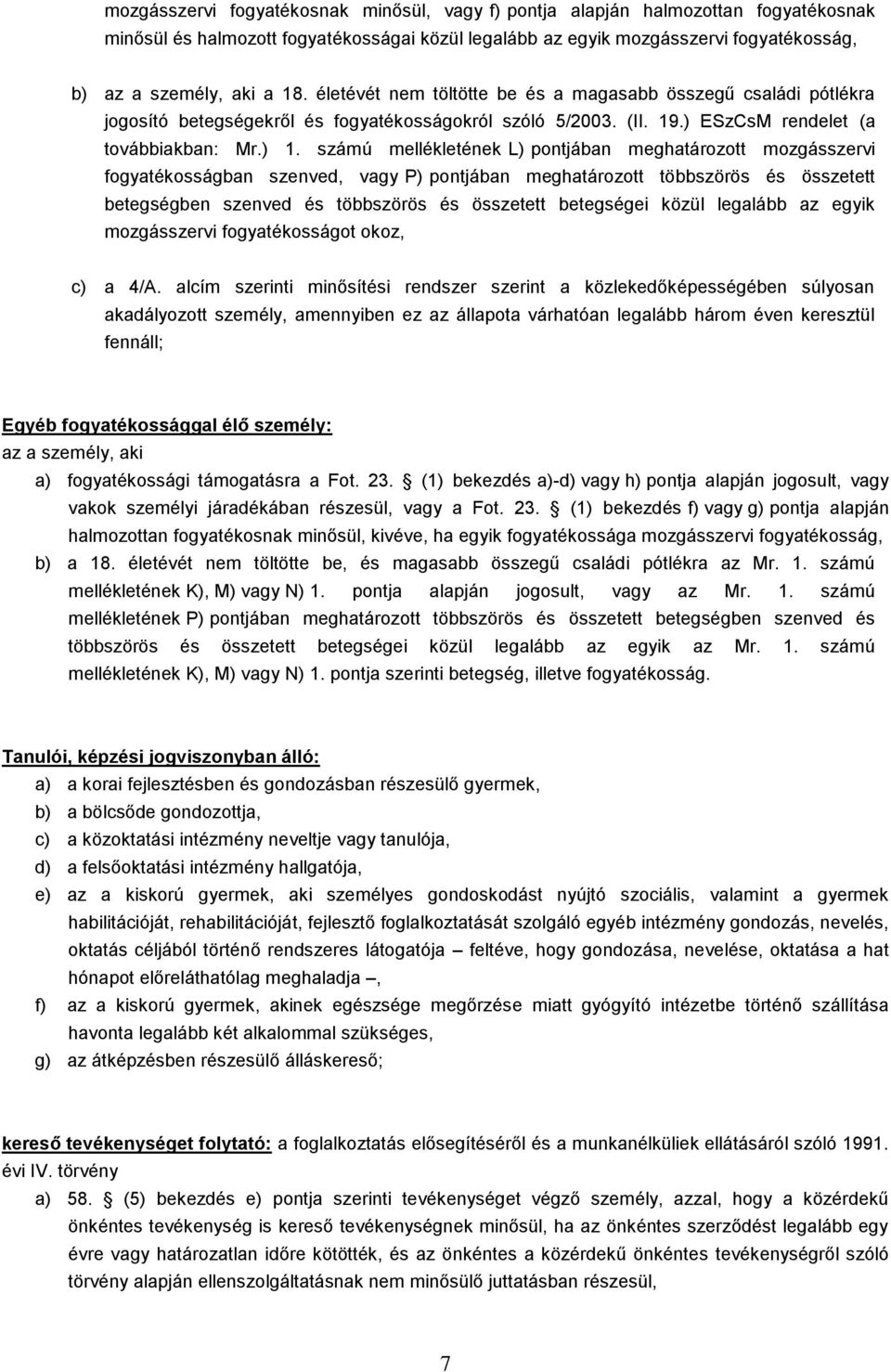 számú mellékletének L) pontjában meghatározott mozgásszervi fogyatékosságban szenved, P) pontjában meghatározott többszörös és összetett betegségben szenved és többszörös és összetett betegségei