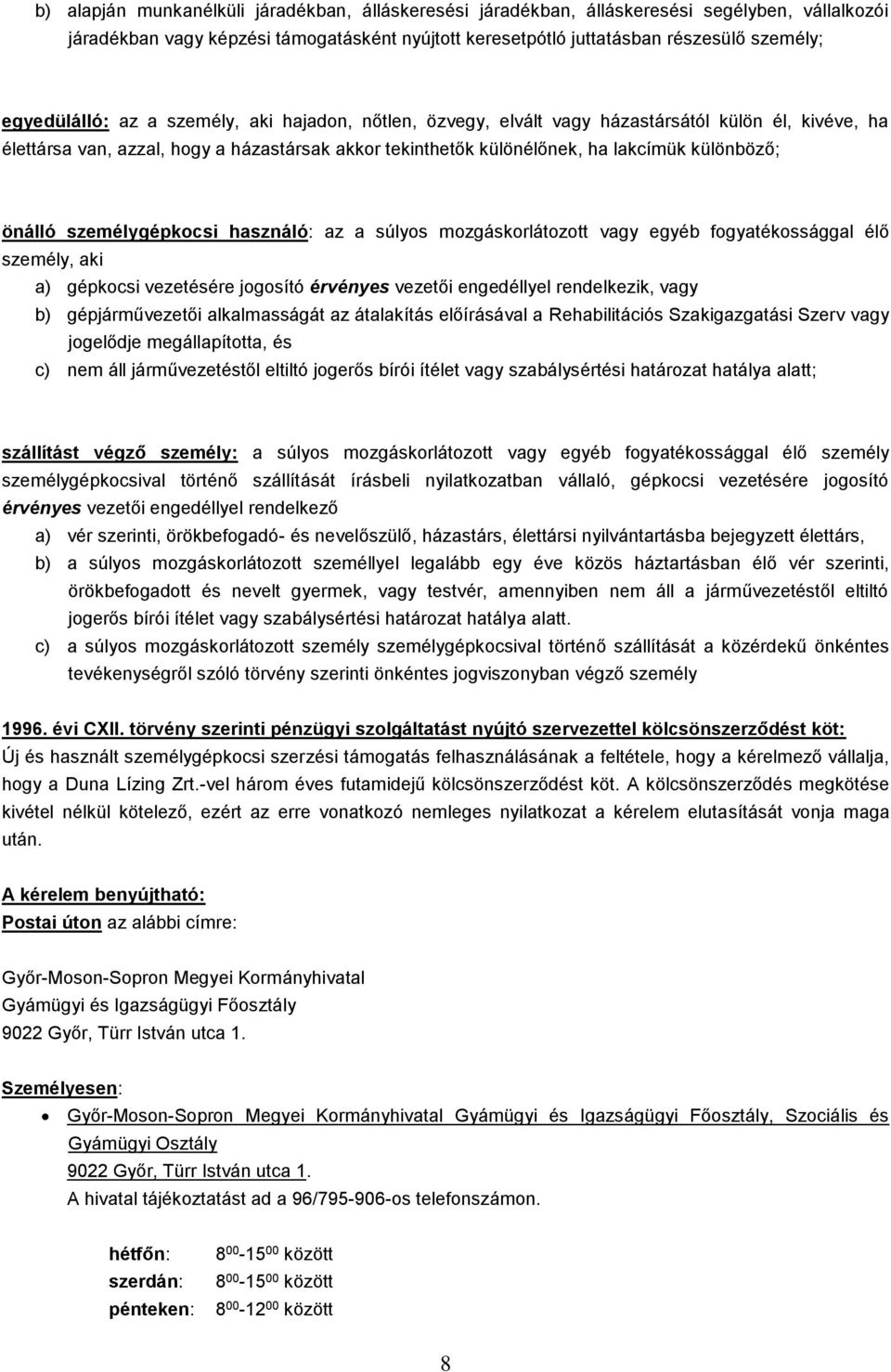 személygépkocsi használó: az a súlyos mozgáskorlátozott egyéb fogyatékossággal élő személy, aki a) gépkocsi vezetésére jogosító érvényes vezetői engedéllyel rendelkezik, b) gépjárművezetői