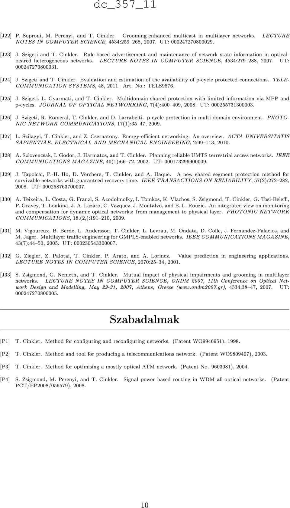 [J24] J. Szigeti and T. Cinkler. Evaluation and estimation of the availability of p-cycle protected connections. TELE- COMMUNICATION SYSTEMS, 48, 2011. Art. No.: TELS9576. [J25] J. Szigeti, L.