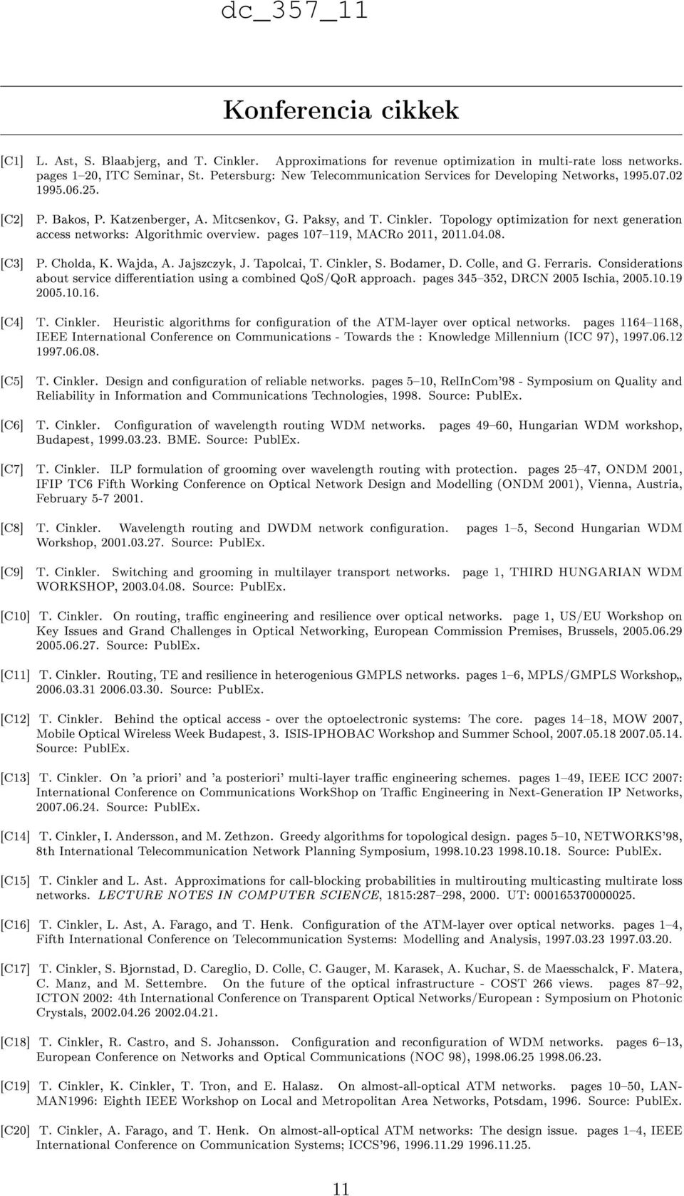 Topology optimization for next generation access networks: Algorithmic overview. pages 107119, MACRo 2011, 2011.04.08. P. Cholda, K. Wajda, A. Jajszczyk, J. Tapolcai, T. Cinkler, S. Bodamer, D.