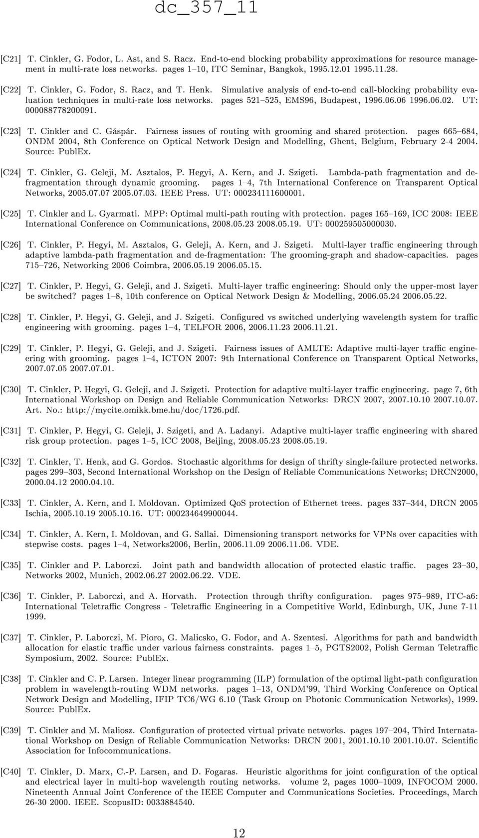 pages 521525, EMS96, Budapest, 1996.06.06 1996.06.02. UT: 000088778200091. [C23] T. Cinkler and C. Gáspár. Fairness issues of routing with grooming and shared protection.