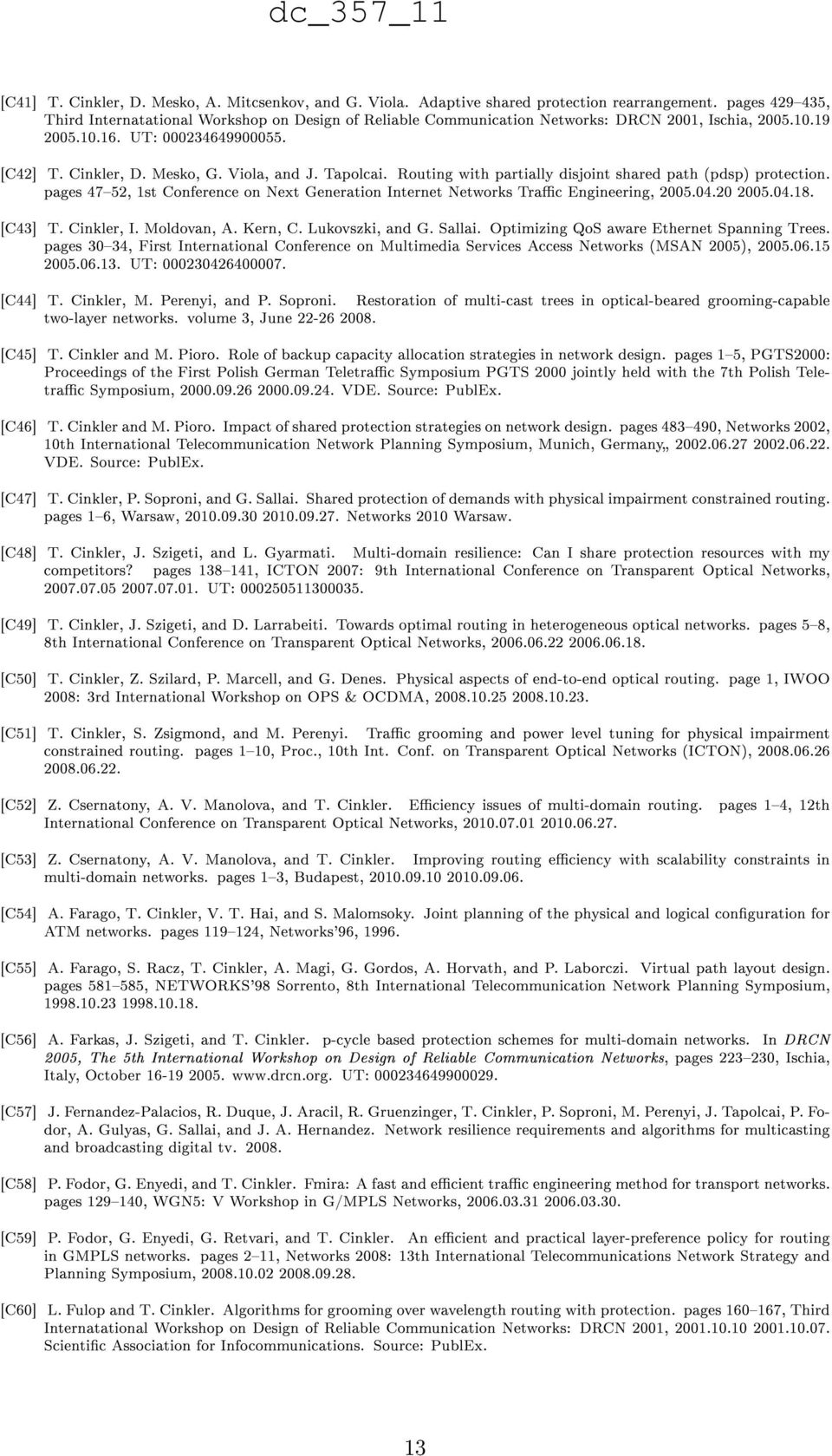 Tapolcai. Routing with partially disjoint shared path (pdsp) protection. pages 4752, 1st Conference on Next Generation Internet Networks Trac Engineering, 2005.04.20 2005.04.18. [C43] T. Cinkler, I.