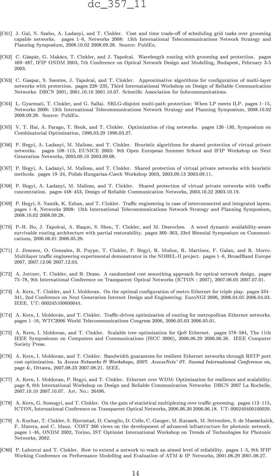 Wavelength routing with grooming and protection. pages 469487, IFIP ONDM 2003, 7th Conference on Optical Network Design and Modelling, Budapest, February 3-5 2003. [C63] C. Gaspar, S. Szentes, J.