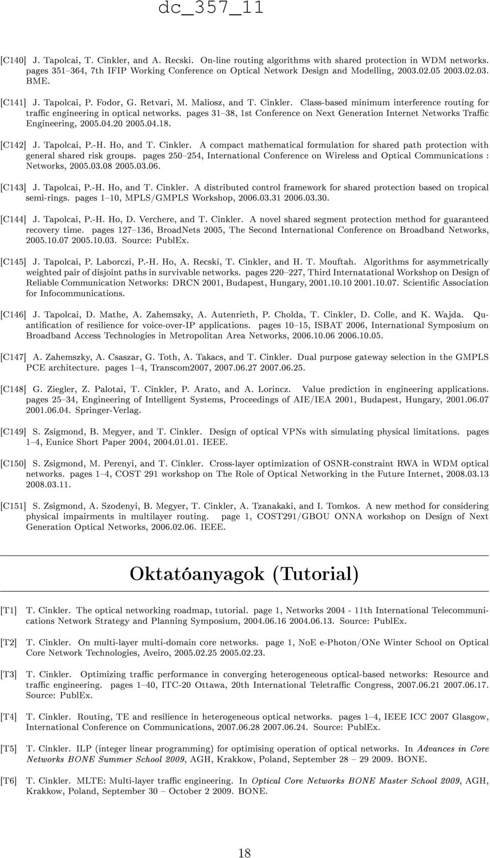 Class-based minimum interference routing for trac engineering in optical networks. pages 3138, 1st Conference on Next Generation Internet Networks Trac Engineering, 2005.04.20 2005.04.18. [C142] J.