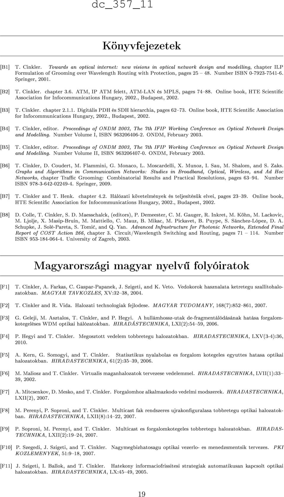 Springer, 2001. [B2] [B3] [B4] [B5] [B6] [B7] [B8] T. Cinkler. chapter 3.6. ATM, IP ATM felett, ATM-LAN és MPLS, pages 7488. Online book, HTE Scientic Association for Infocommunications Hungary, 2002.