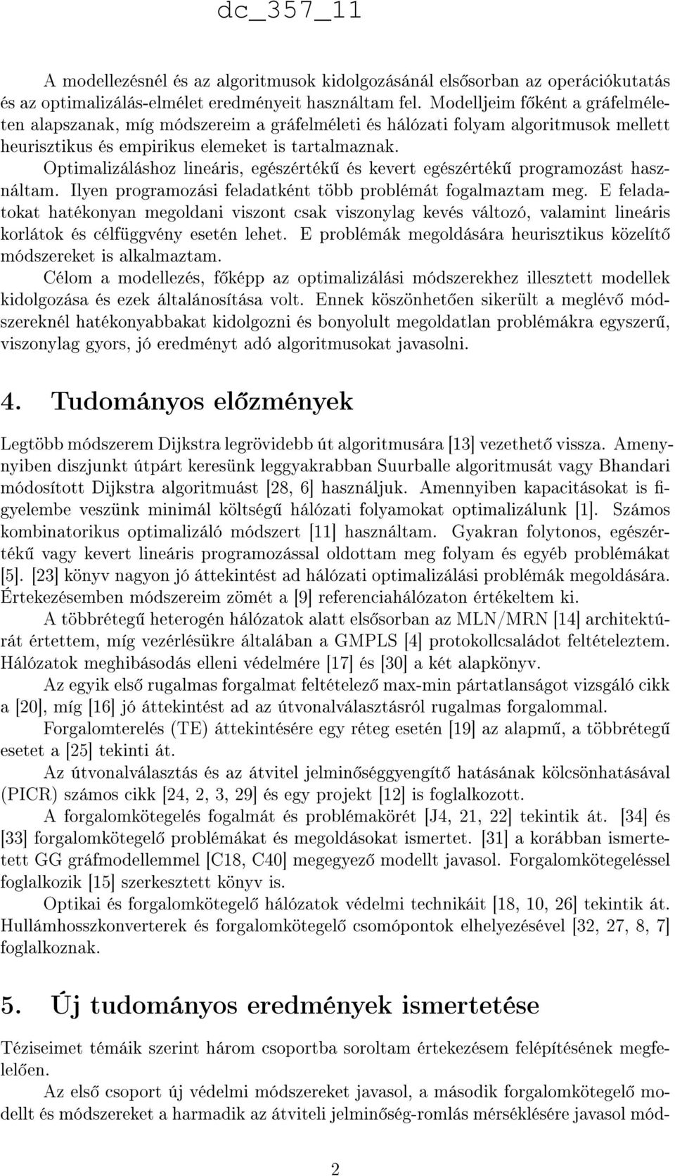 Optimalizáláshoz lineáris, egészérték és kevert egészérték programozást használtam. Ilyen programozási feladatként több problémát fogalmaztam meg.