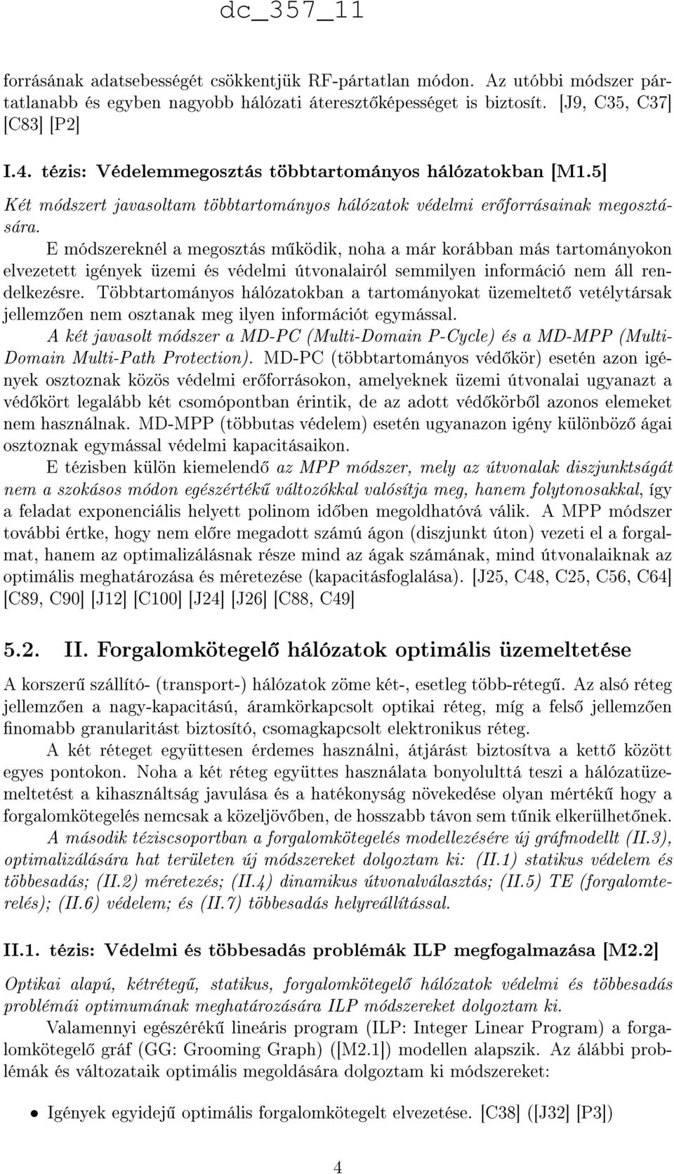 E módszereknél a megosztás m ködik, noha a már korábban más tartományokon elvezetett igények üzemi és védelmi útvonalairól semmilyen információ nem áll rendelkezésre.
