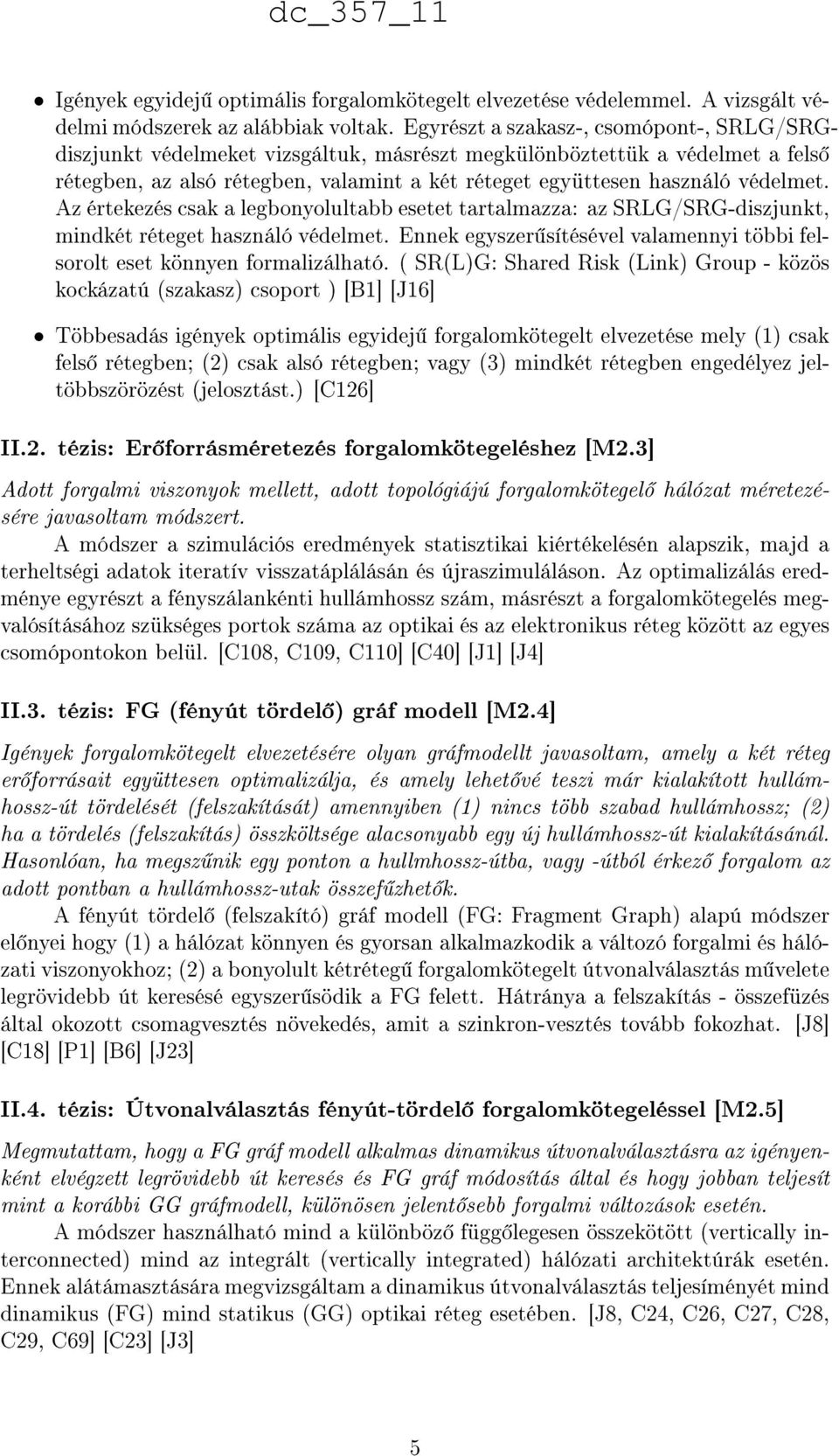 Az értekezés csak a legbonyolultabb esetet tartalmazza: az SRLG/SRG-diszjunkt, mindkét réteget használó védelmet. Ennek egyszer sítésével valamennyi többi felsorolt eset könnyen formalizálható.