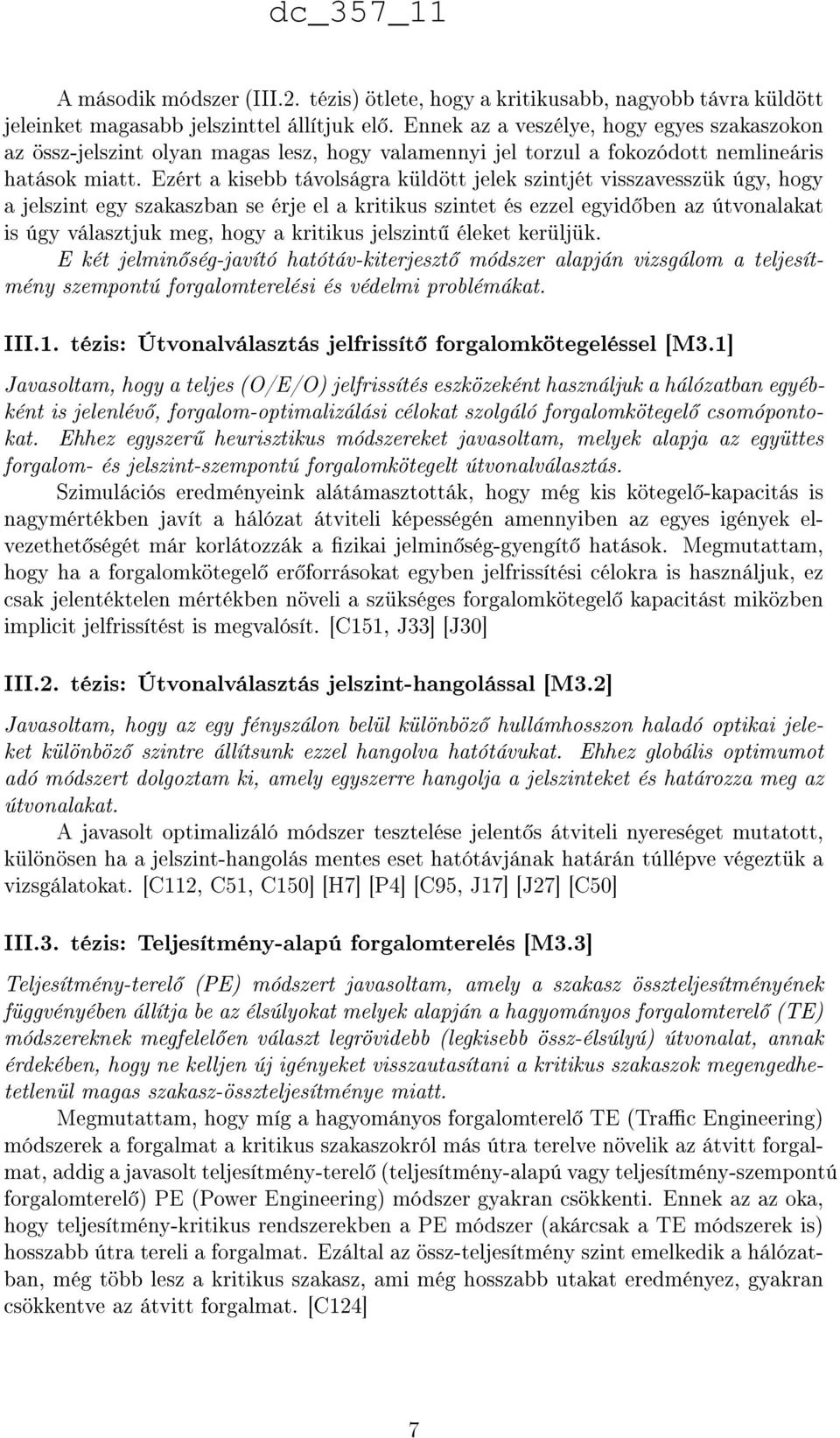 Ezért a kisebb távolságra küldött jelek szintjét visszavesszük úgy, hogy a jelszint egy szakaszban se érje el a kritikus szintet és ezzel egyid ben az útvonalakat is úgy választjuk meg, hogy a