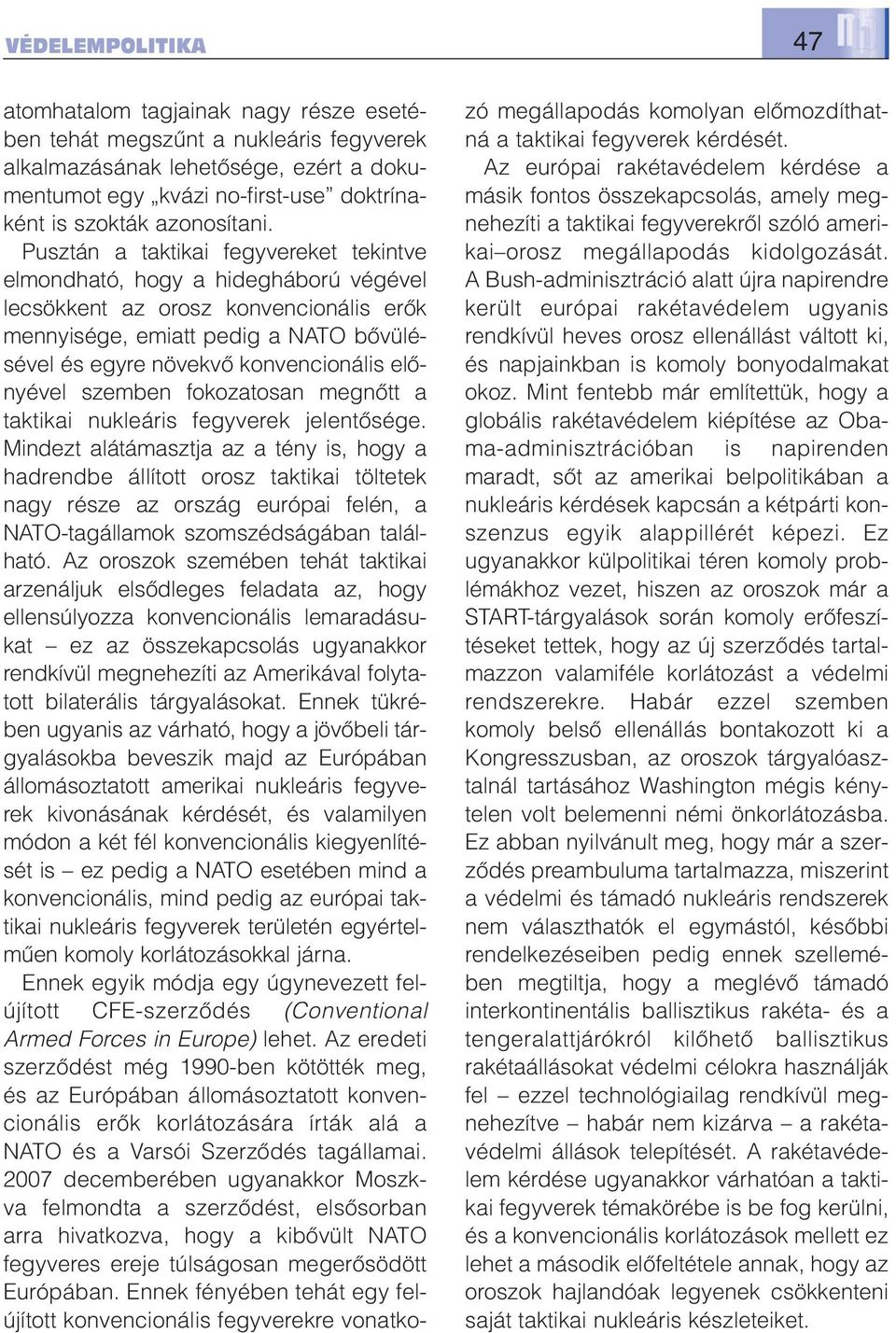 Pusztán a taktikai fegyvereket tekintve elmondható, hogy a hidegháború végével lecsökkent az orosz konvencionális erők mennyisége, emiatt pedig a NATO bővülésével és egyre növekvő konvencionális