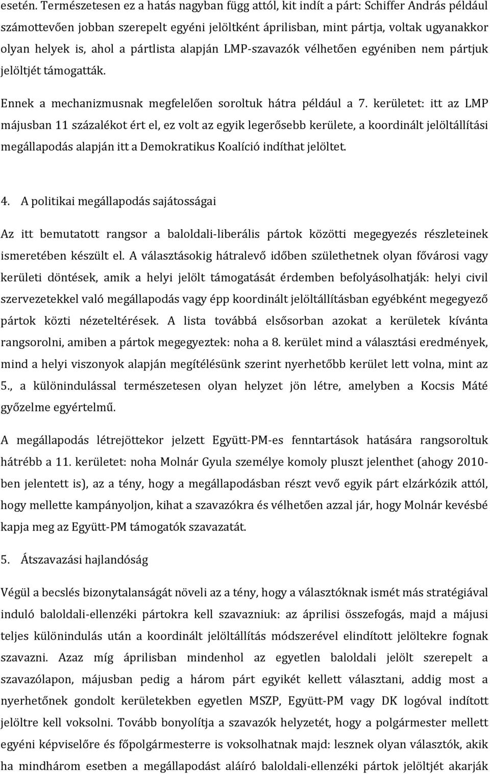 a pártlista alapján LMP-szavazók vélhetően egyéniben nem pártjuk jelöltjét támogatták. Ennek a mechanizmusnak megfelelően soroltuk hátra például a 7.