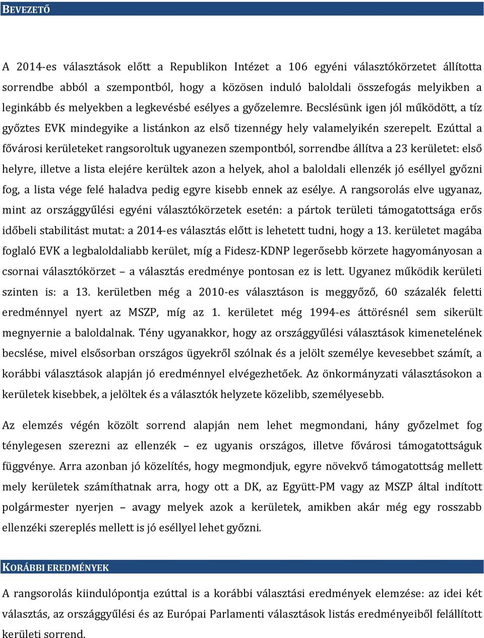 Ezúttal a fővárosi kerületeket rangsoroltuk ugyanezen szempontból, sorrendbe állítva a 23 kerületet: első helyre, illetve a lista elejére kerültek azon a helyek, ahol a baloldali ellenzék jó eséllyel