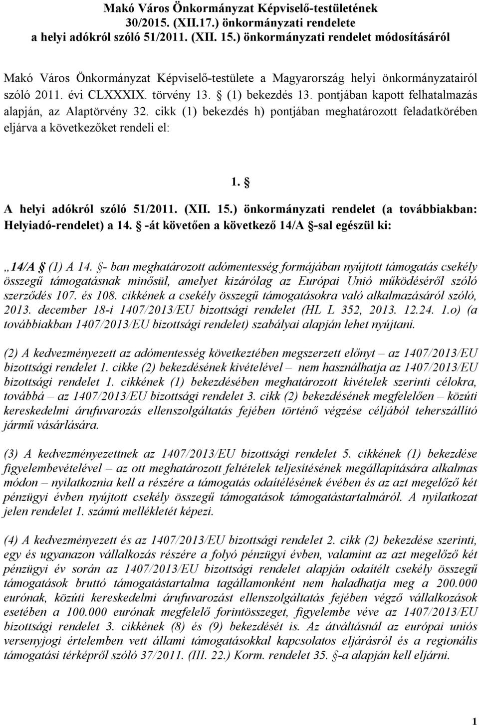 pontjában kapott felhatalmazás alapján, az Alaptörvény 32. cikk (1) bekezdés h) pontjában meghatározott feladatkörében eljárva a következőket rendeli el: 1. A helyi adókról szóló 51/2011. (XII. 15.