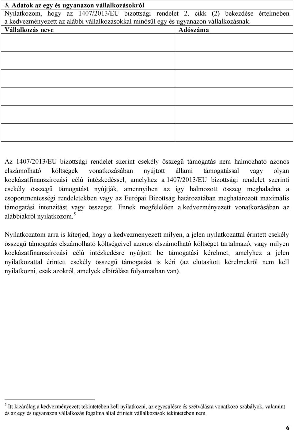 Vállalkozás neve Adószáma Az 1407/2013/EU bizottsági rendelet szerint csekély összegű támogatás nem halmozható azonos elszámolható költségek vonatkozásában nyújtott állami támogatással vagy olyan