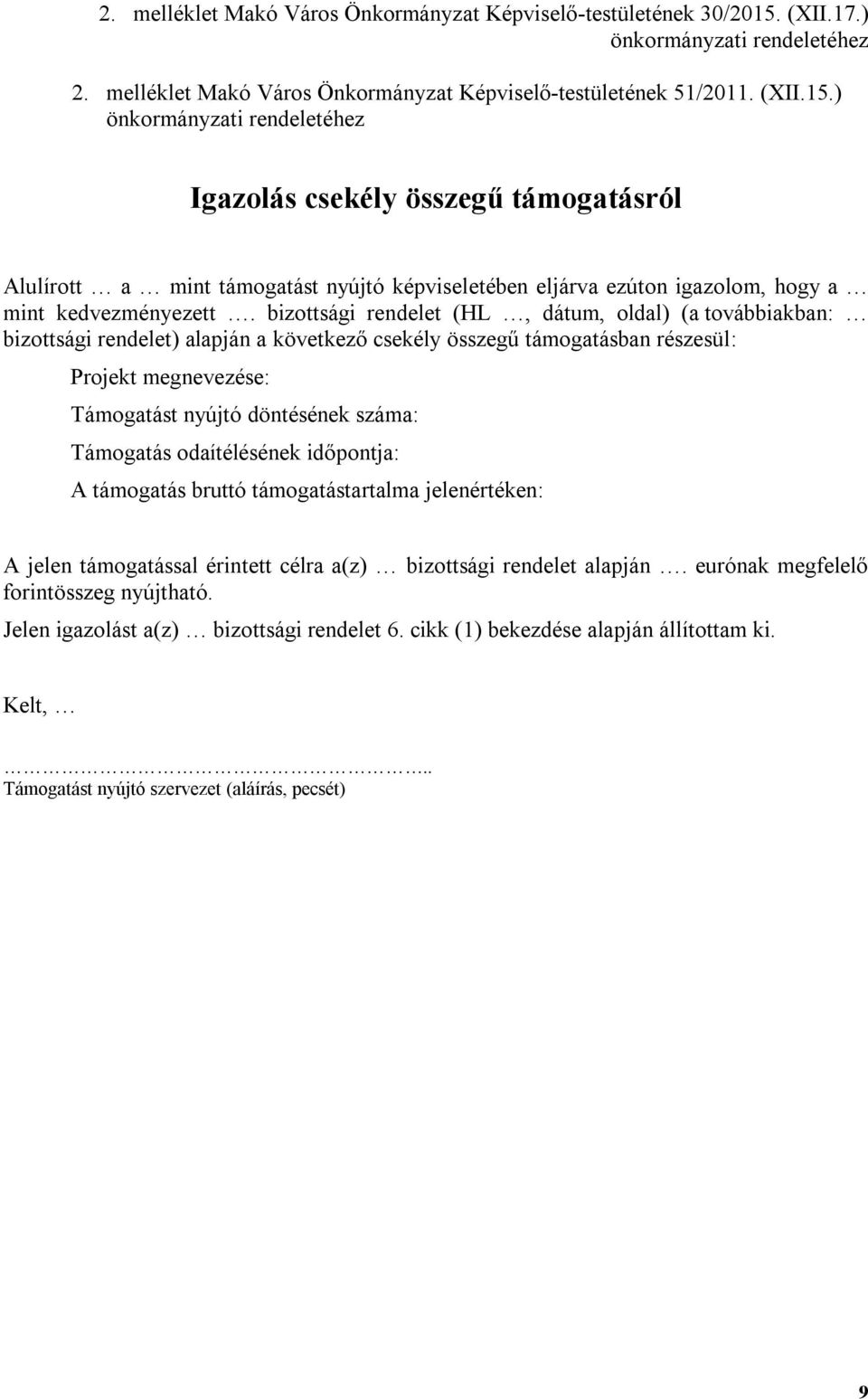 ) önkormányzati rendeletéhez Igazolás csekély összegű támogatásról Alulírott a mint támogatást nyújtó képviseletében eljárva ezúton igazolom, hogy a mint kedvezményezett.
