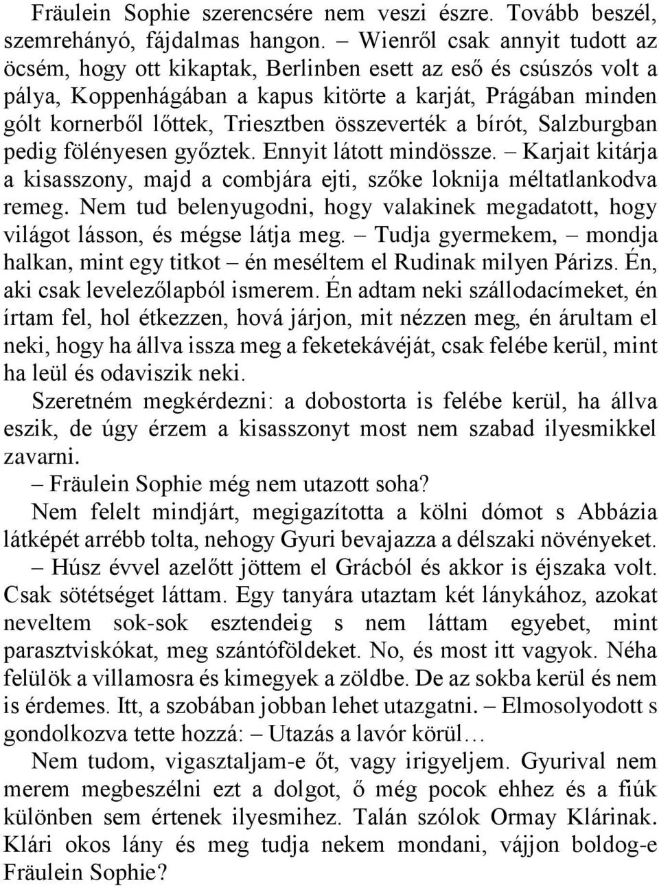 összeverték a bírót, Salzburgban pedig fölényesen győztek. Ennyit látott mindössze. Karjait kitárja a kisasszony, majd a combjára ejti, szőke loknija méltatlankodva remeg.