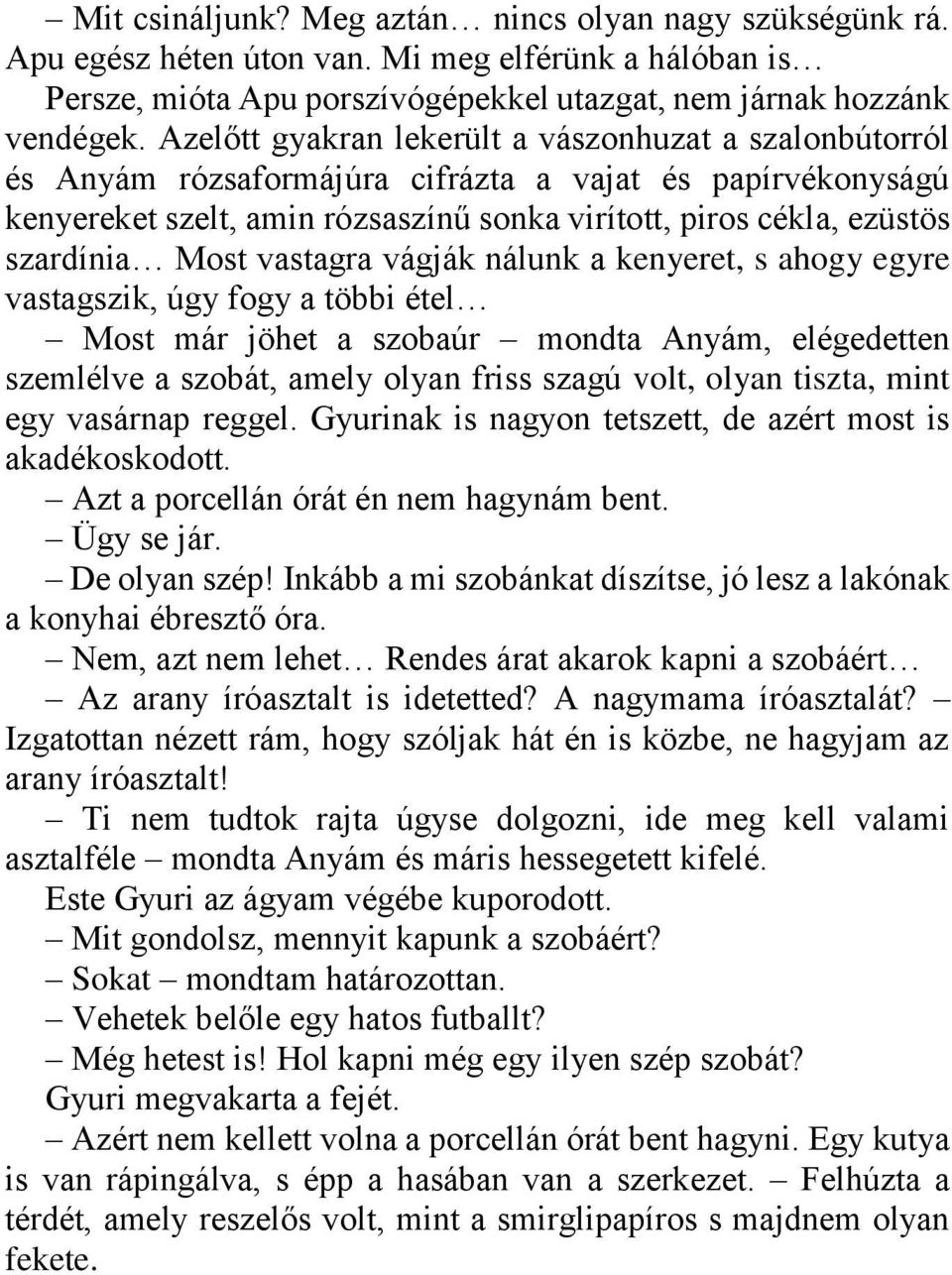 Most vastagra vágják nálunk a kenyeret, s ahogy egyre vastagszik, úgy fogy a többi étel Most már jöhet a szobaúr mondta Anyám, elégedetten szemlélve a szobát, amely olyan friss szagú volt, olyan