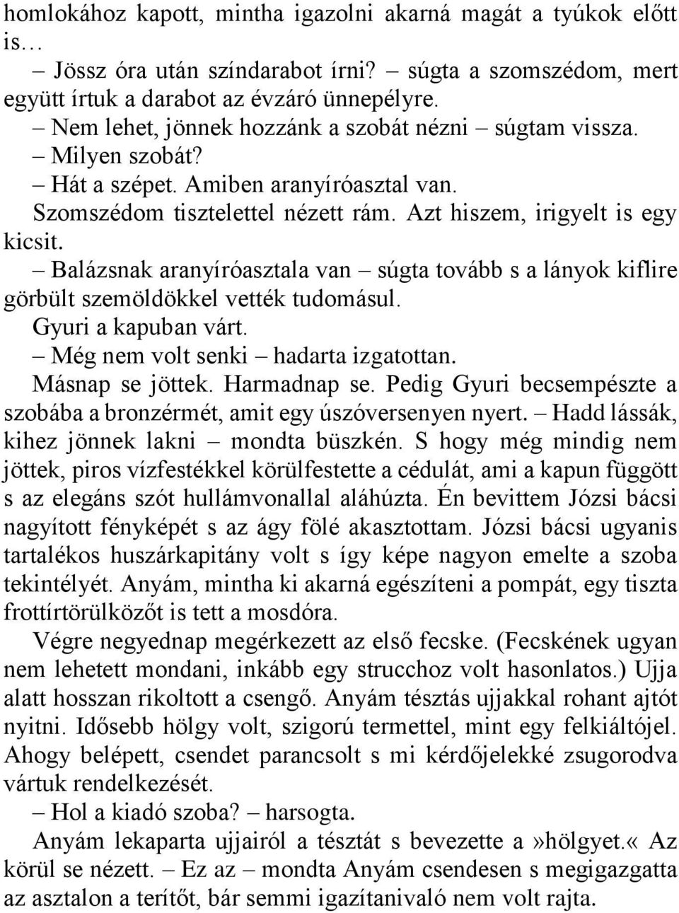 Balázsnak aranyíróasztala van súgta tovább s a lányok kiflire görbült szemöldökkel vették tudomásul. Gyuri a kapuban várt. Még nem volt senki hadarta izgatottan. Másnap se jöttek. Harmadnap se.