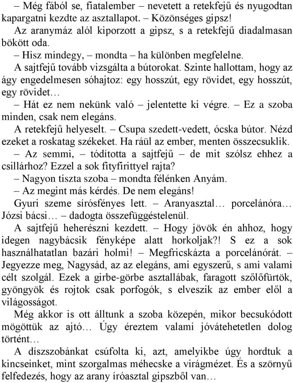 Szinte hallottam, hogy az ágy engedelmesen sóhajtoz: egy hosszút, egy rövidet, egy hosszút, egy rövidet Hát ez nem nekünk való jelentette ki végre. Ez a szoba minden, csak nem elegáns.