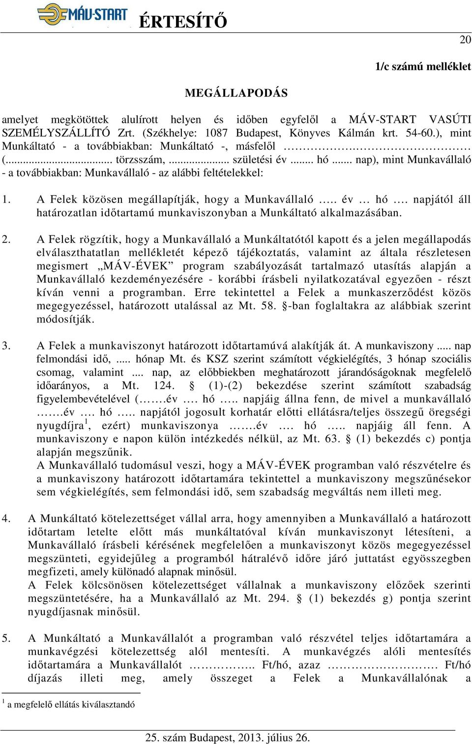 A Felek közösen megállapítják, hogy a Munkavállaló.. év hó. napjától áll határozatlan időtartamú munkaviszonyban a Munkáltató alkalmazásában. 2.