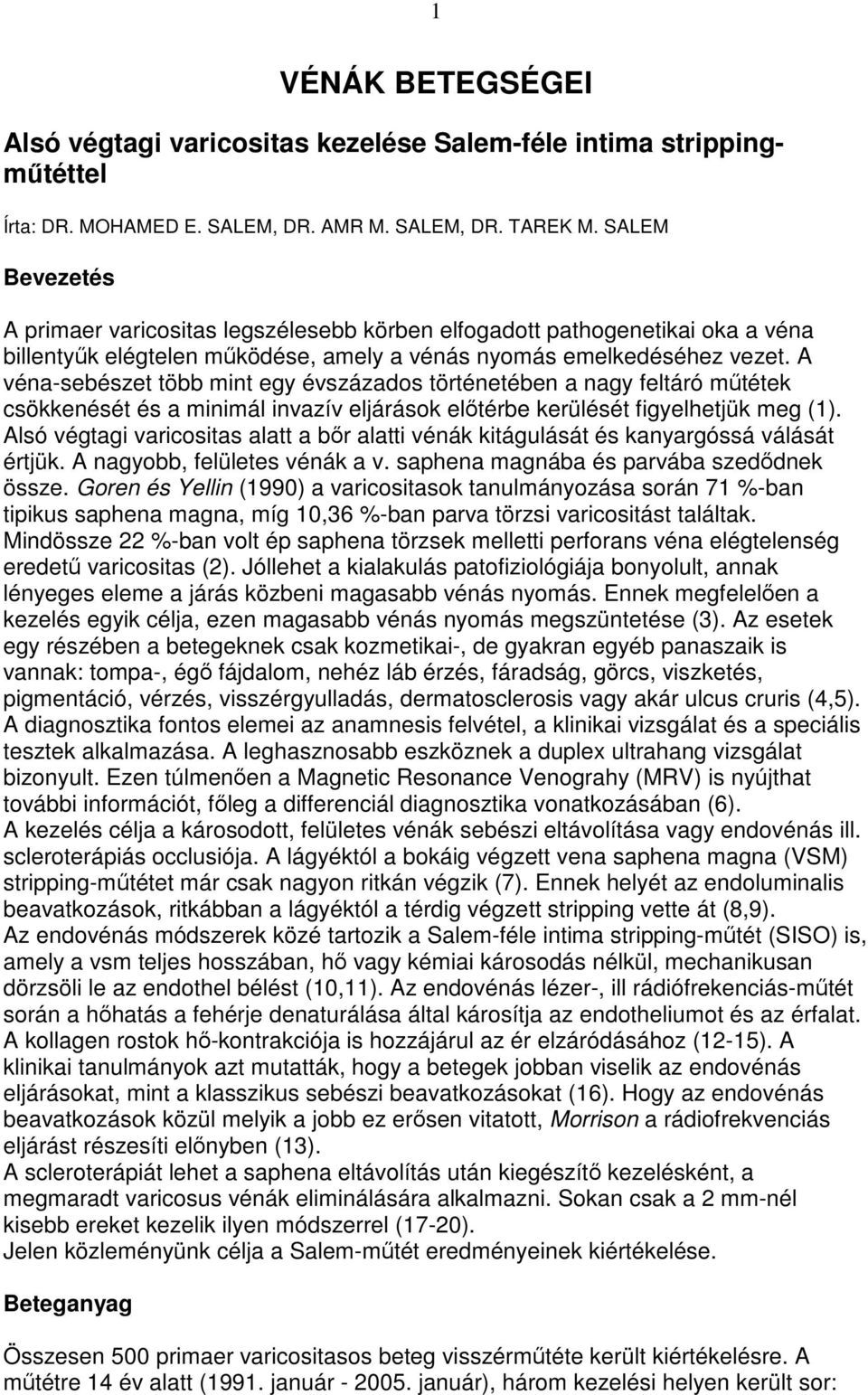 A véna-sebészet több mint egy évszázados történetében a nagy feltáró mőtétek csökkenését és a minimál invazív eljárások elıtérbe kerülését figyelhetjük meg (1).
