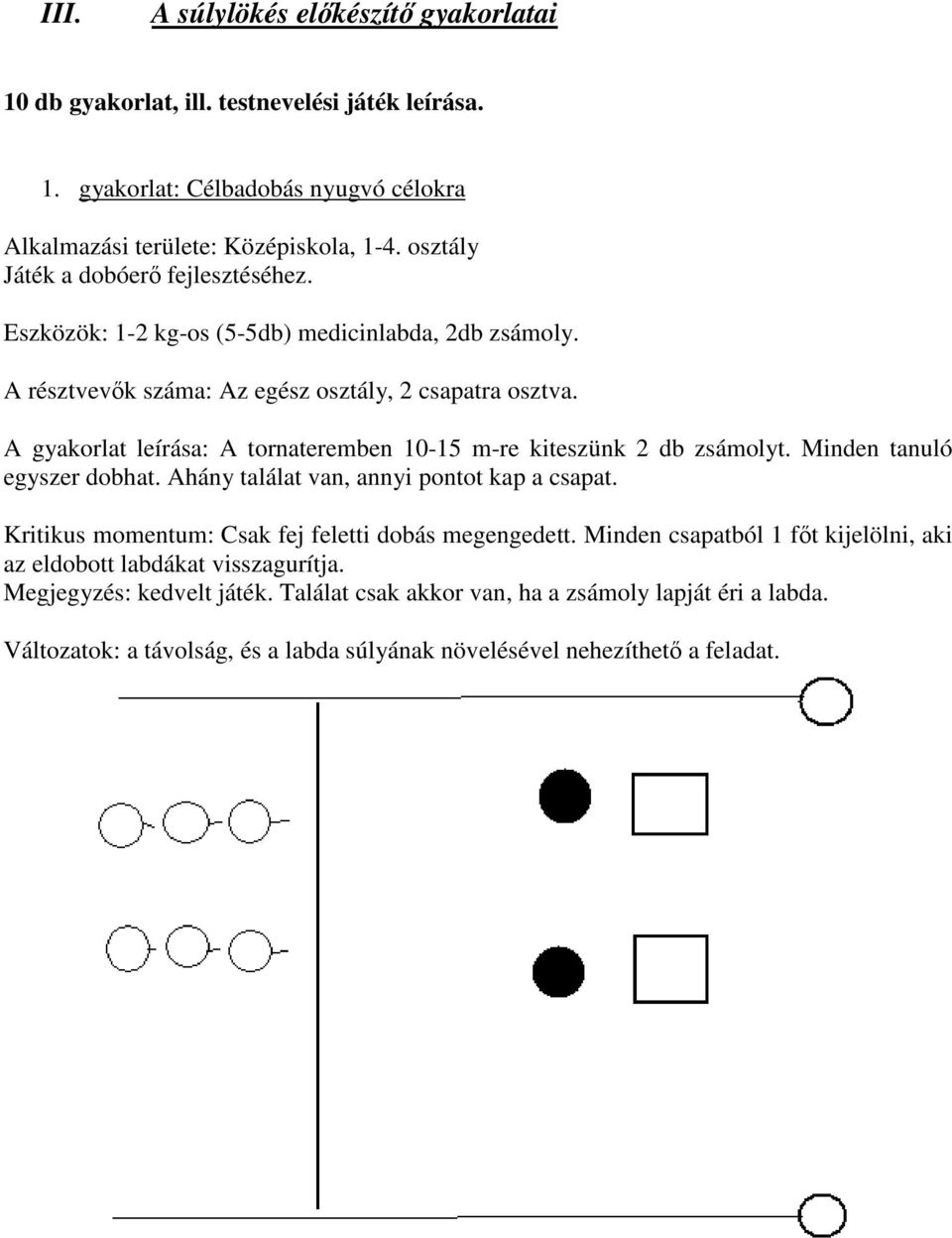 A gyakorlat leírása: A tornateremben 10-15 m-re kiteszünk 2 db zsámolyt. Minden tanuló egyszer dobhat. Ahány találat van, annyi pontot kap a csapat.