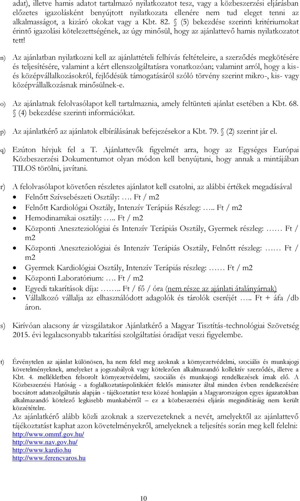 n) Az ajánlatban nyilatkozni kell az ajánlattételi felhívás feltételeire, a szerződés megkötésére és teljesítésére, valamint a kért ellenszolgáltatásra vonatkozóan; valamint arról, hogy a kisés
