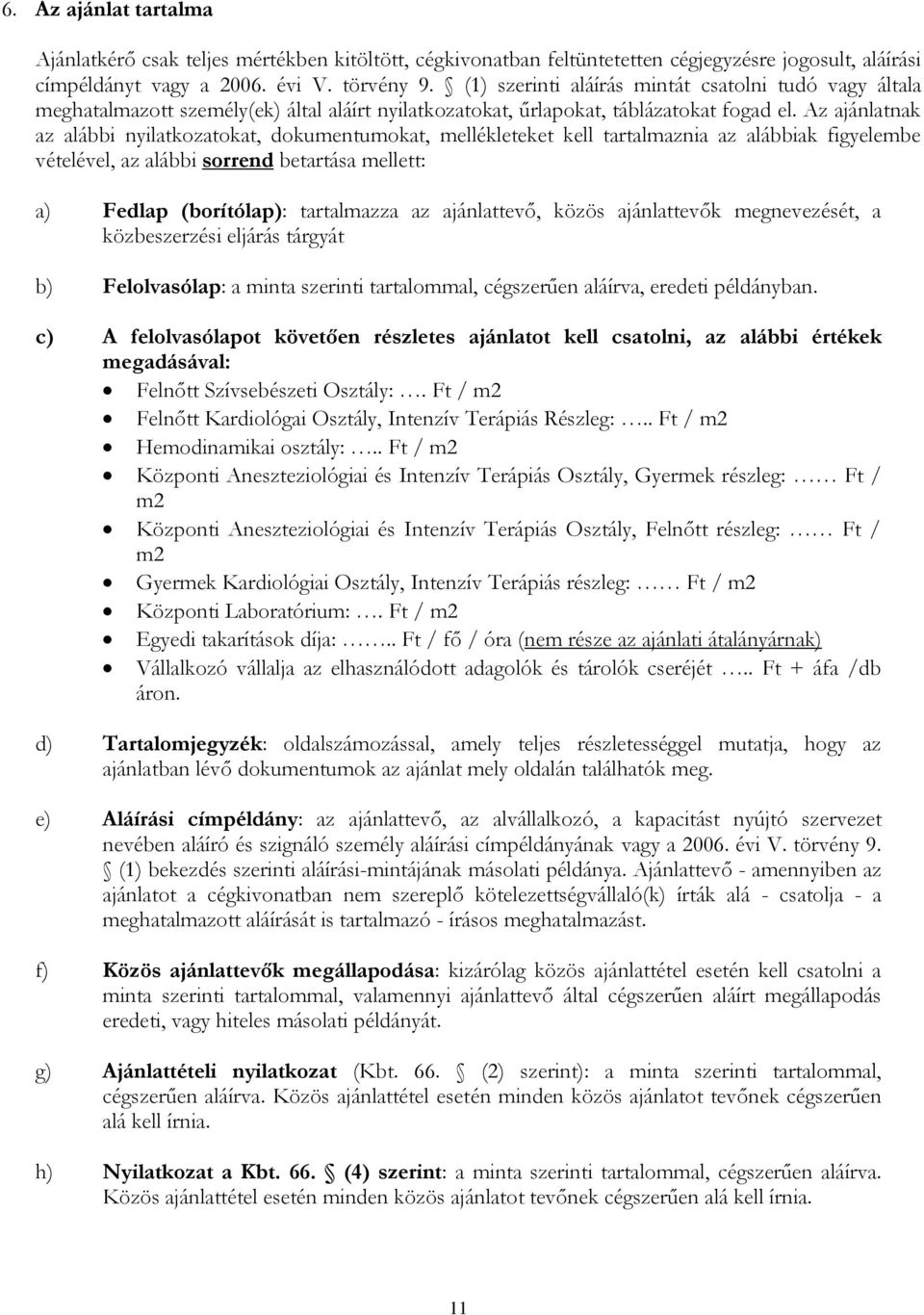 Az ajánlatnak az alábbi nyilatkozatokat, dokumentumokat, mellékleteket kell tartalmaznia az alábbiak figyelembe vételével, az alábbi sorrend betartása mellett: a) Fedlap (borítólap): tartalmazza az
