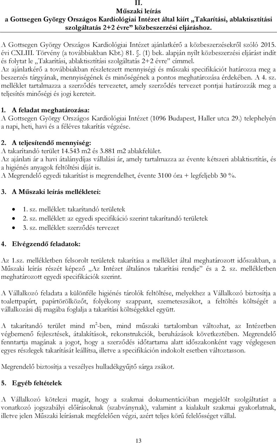 alapján nyílt közbeszerzési eljárást indít és folytat le Takarítási, ablaktisztítási szolgáltatás 2+2 évre címmel.