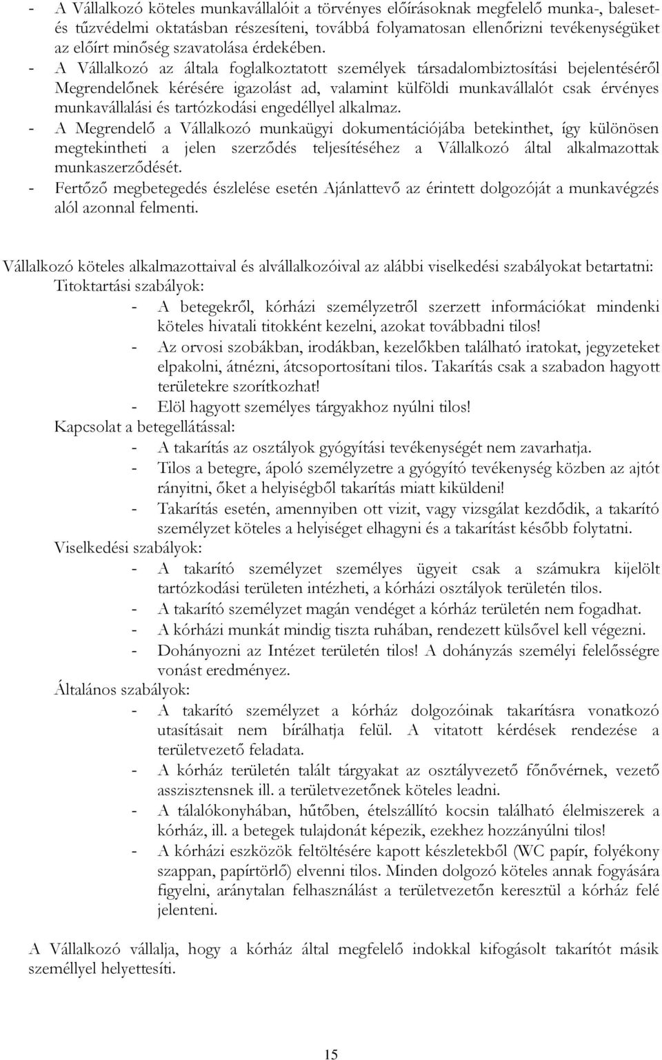 - A Vállalkozó az általa foglalkoztatott személyek társadalombiztosítási bejelentéséről Megrendelőnek kérésére igazolást ad, valamint külföldi munkavállalót csak érvényes munkavállalási és