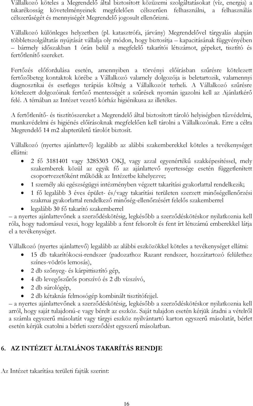 katasztrófa, járvány) Megrendelővel tárgyalás alapján többletszolgáltatás nyújtását vállalja oly módon, hogy biztosítja kapacitásának függvényében bármely időszakban 1 órán belül a megfelelő