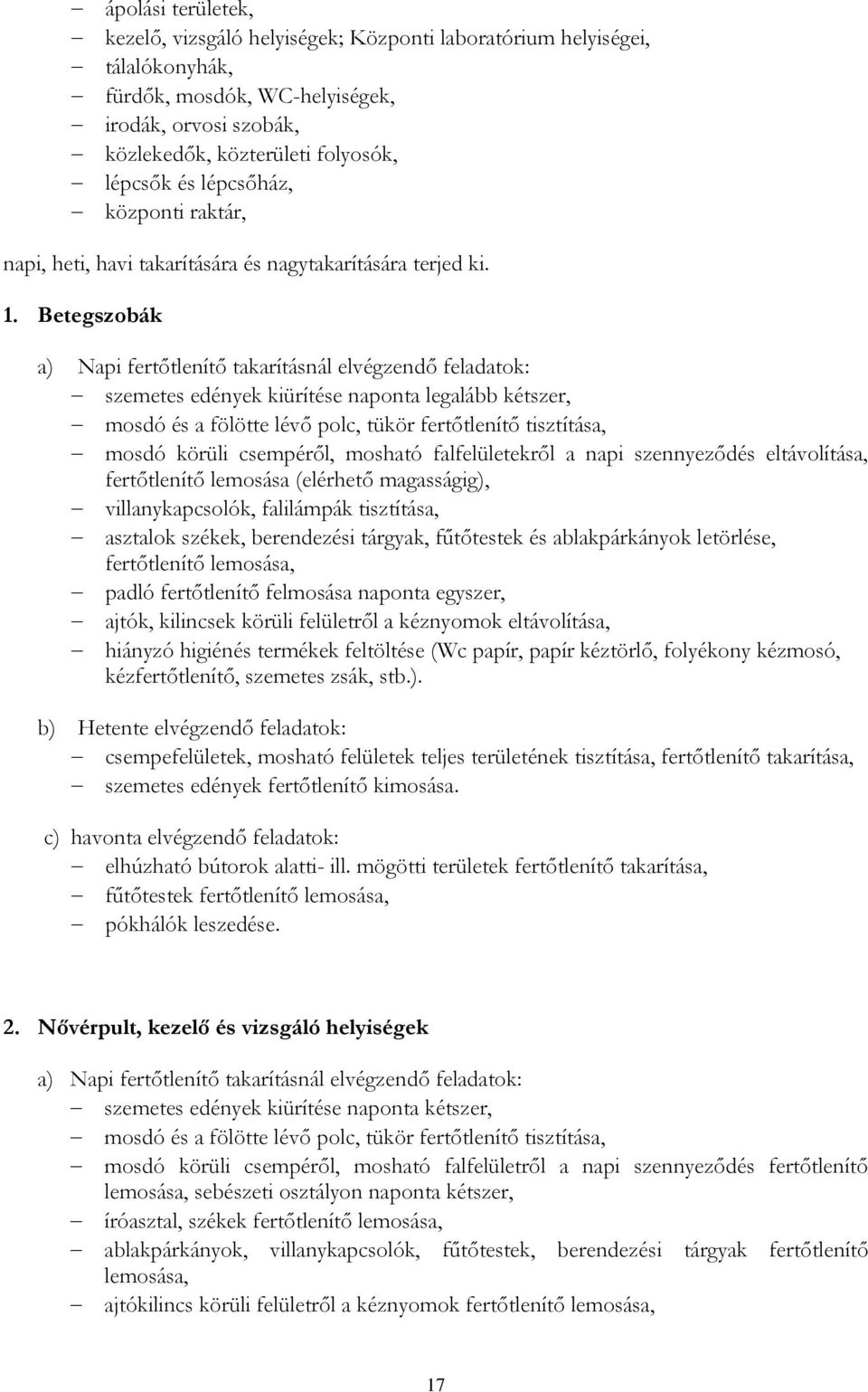 Betegszobák a) Napi fertőtlenítő takarításnál elvégzendő feladatok: szemetes edények kiürítése naponta legalább kétszer, mosdó és a fölötte lévő polc, tükör fertőtlenítő tisztítása, mosdó körüli