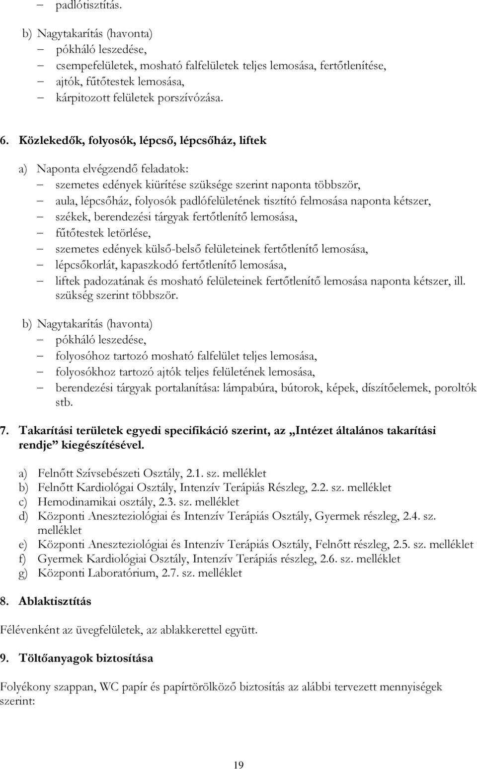 felmosása naponta kétszer, székek, berendezési tárgyak fertőtlenítő lemosása, fűtőtestek letörlése, szemetes edények külső-belső felületeinek fertőtlenítő lemosása, lépcsőkorlát, kapaszkodó