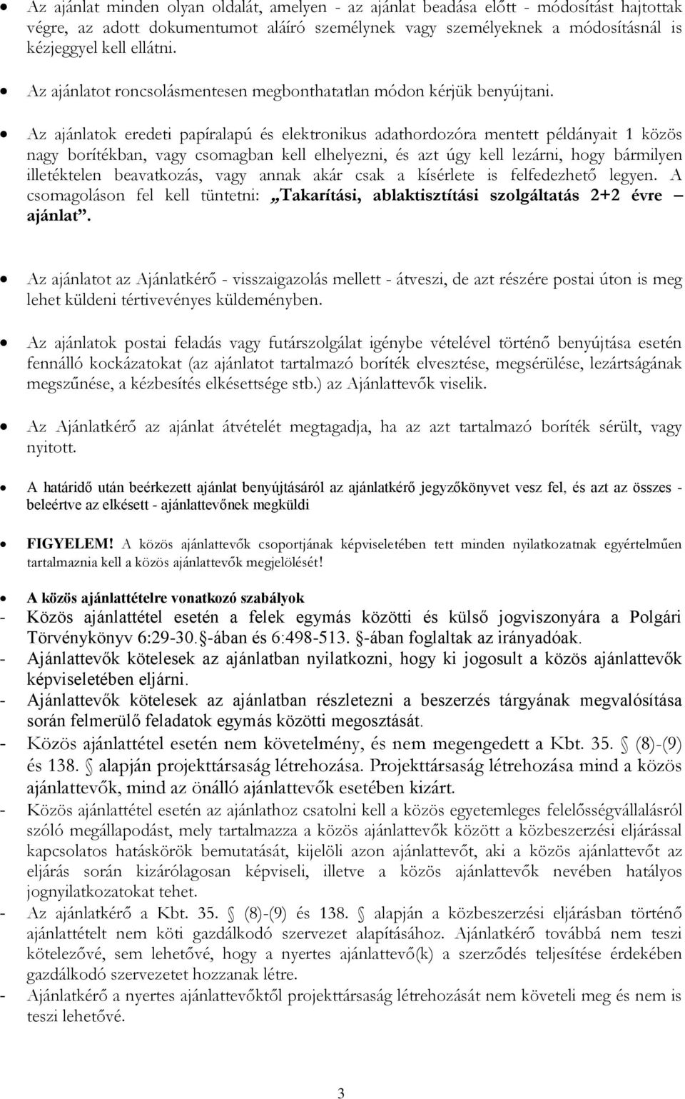 Az ajánlatok eredeti papíralapú és elektronikus adathordozóra mentett példányait 1 közös nagy borítékban, vagy csomagban kell elhelyezni, és azt úgy kell lezárni, hogy bármilyen illetéktelen