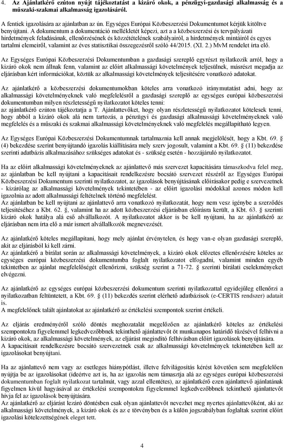 A dokumentum a dokumentáció mellékletét képezi, azt a a közbeszerzési és tervpályázati hirdetmények feladásának, ellenőrzésének és közzétételének szabályairól, a hirdetmények mintáiról és egyes