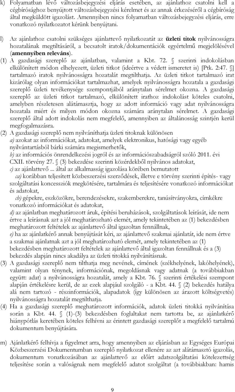 l) Az ajánlathoz csatolni szükséges ajánlattevő nyilatkozatát az üzleti titok nyilvánosságra hozatalának megtiltásáról, a becsatolt iratok/dokumentációk egyértelmű megjelölésével (amennyiben