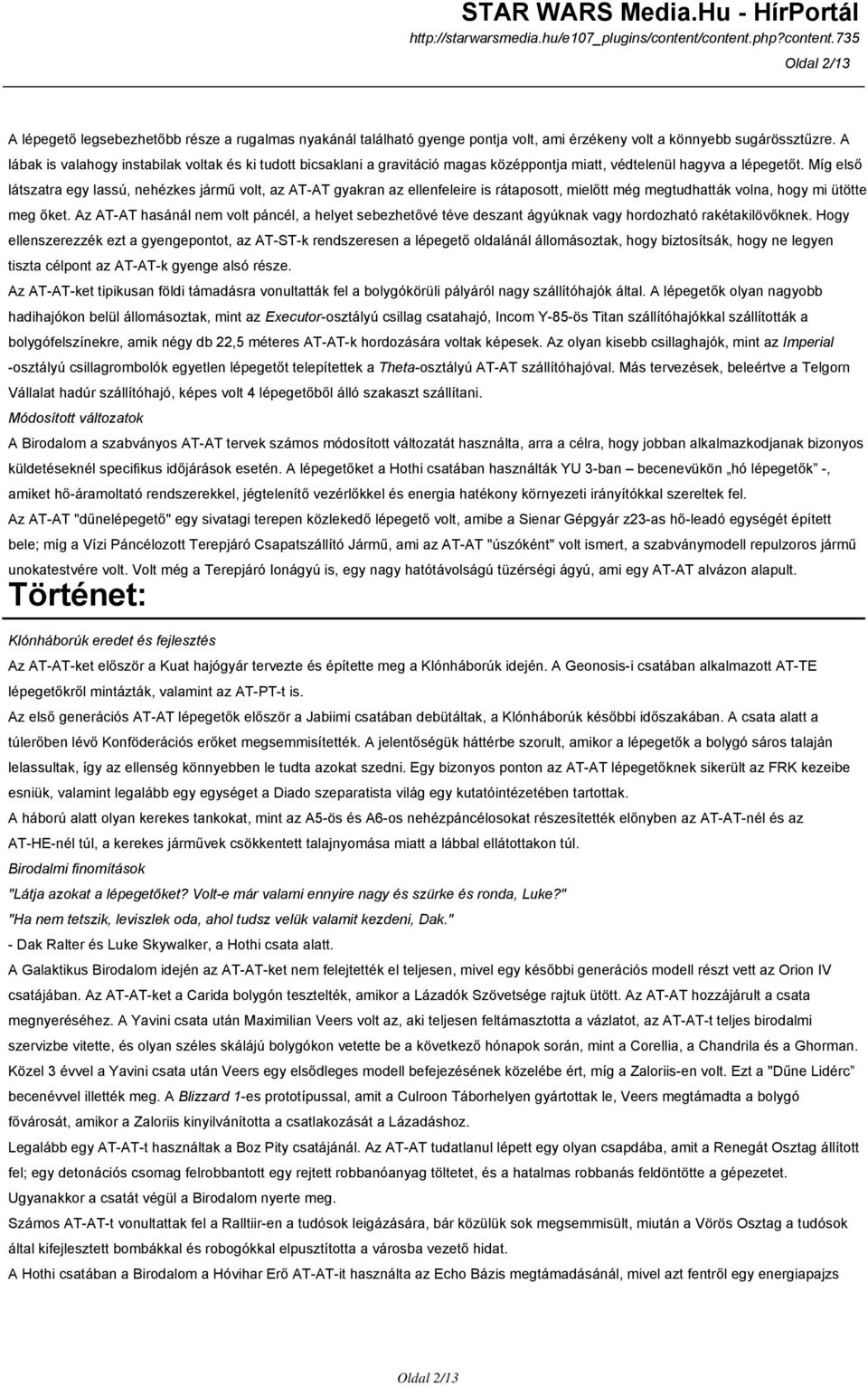 Míg első látszatra egy lassú, nehézkes jármű volt, az AT-AT gyakran az ellenfeleire is rátaposott, mielőtt még megtudhatták volna, hogy mi ütötte meg őket.
