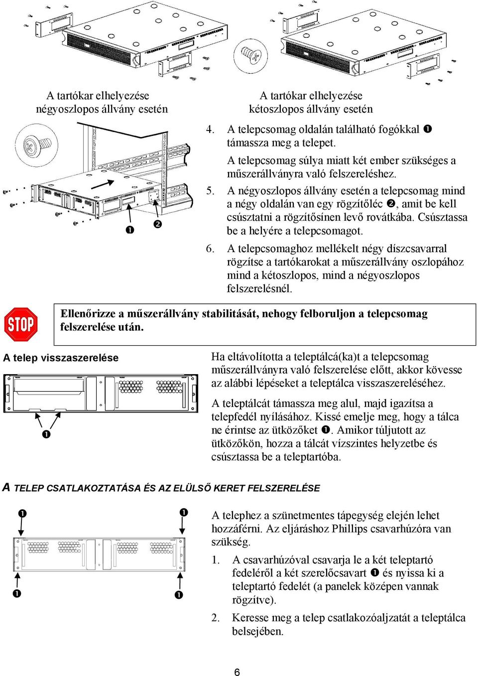 A négyoszlopos állvány esetén a telepcsomag mind a négy oldalán van egy rögzítőléc $, amit be kell csúsztatni a rögzítősínen levő rovátkába. Csúsztassa be a helyére a telepcsomagot. 6.