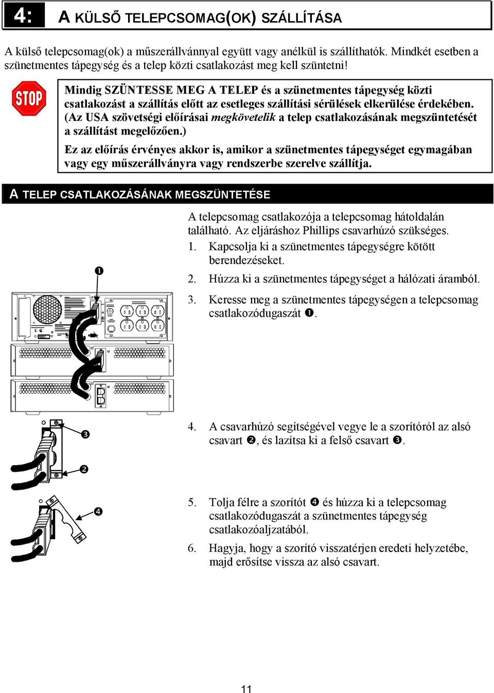 Mindig SZÜNTESSE MEG A TELEP és a szünetmentes tápegység közti csatlakozást a szállítás előtt az esetleges szállítási sérülések elkerülése érdekében.