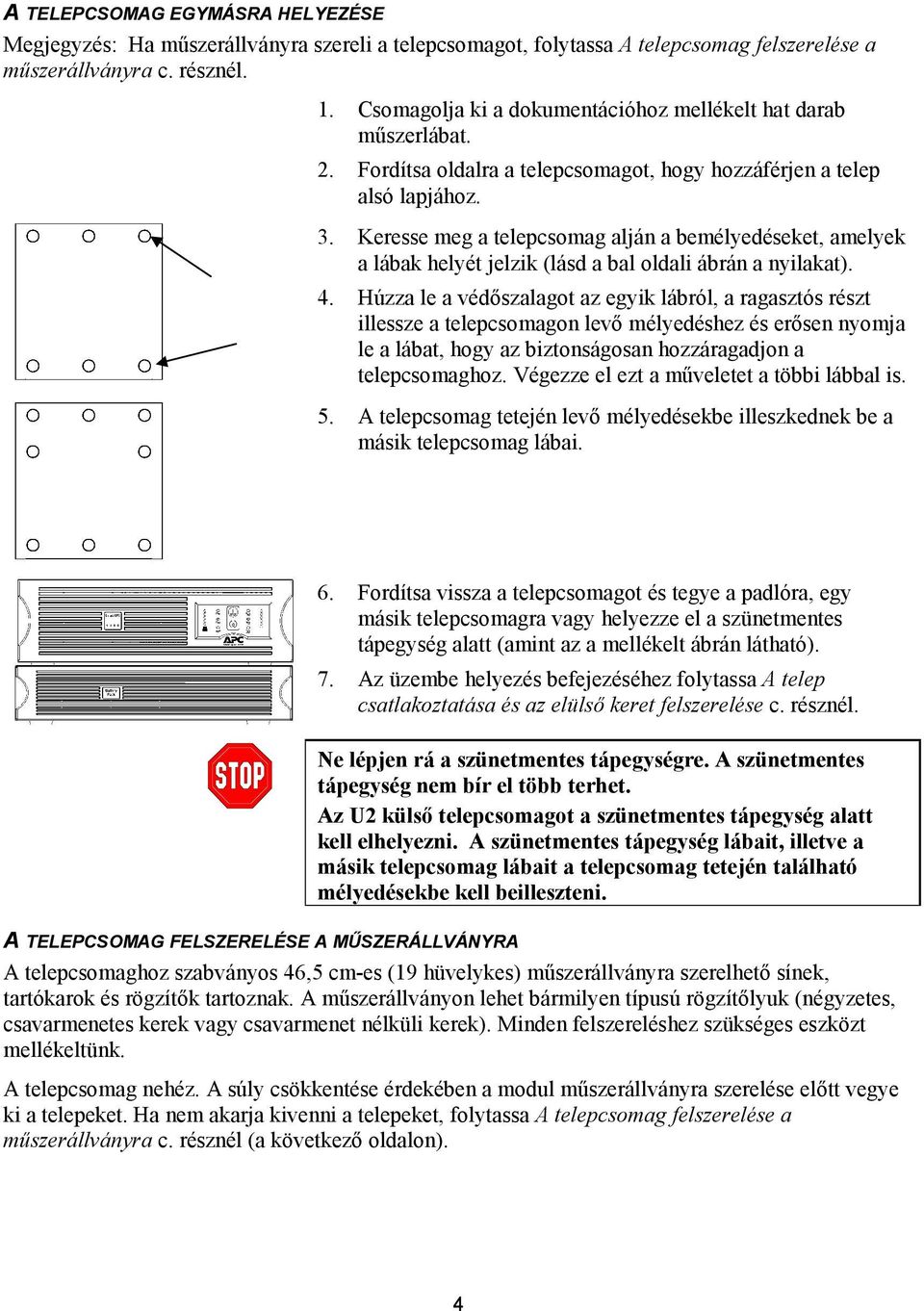 Keresse meg a telepcsomag alján a bemélyedéseket, amelyek a lábak helyét jelzik (lásd a bal oldali ábrán a nyilakat). 4.