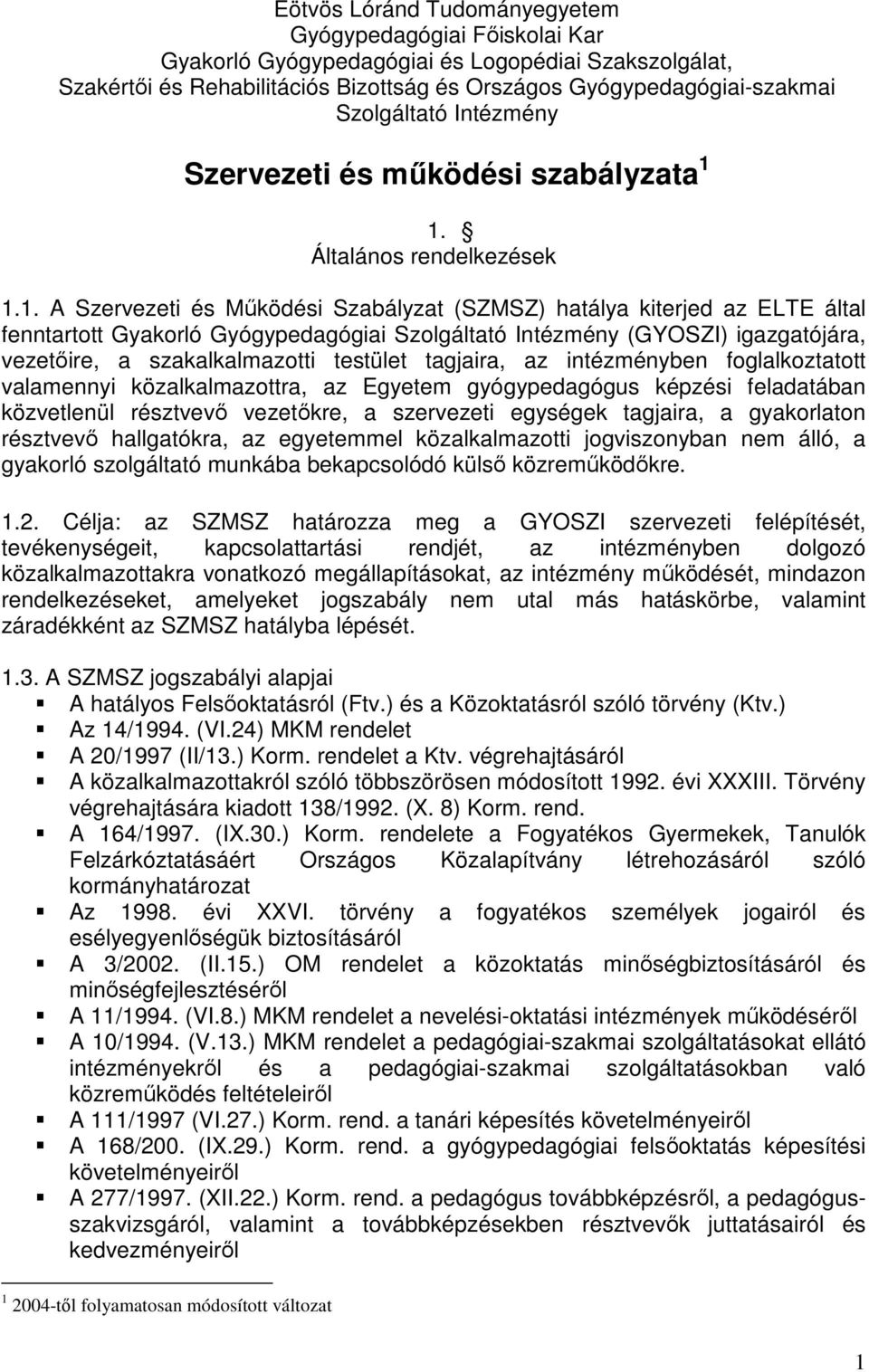 1. Általános rendelkezések 1.1. A Szervezeti és Működési Szabályzat (SZMSZ) hatálya kiterjed az ELTE által fenntartott Gyakorló Gyógypedagógiai Szolgáltató Intézmény (GYOSZI) igazgatójára, vezetőire,