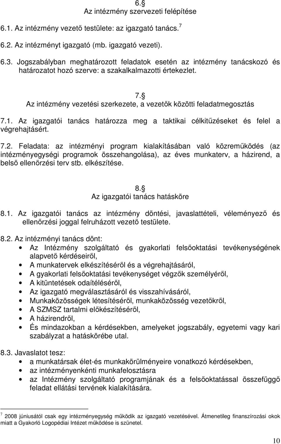 Az intézmény vezetési szerkezete, a vezetők közötti feladatmegosztás 7.1. Az igazgatói tanács határozza meg a taktikai célkitűzéseket és felel a végrehajtásért. 7.2.