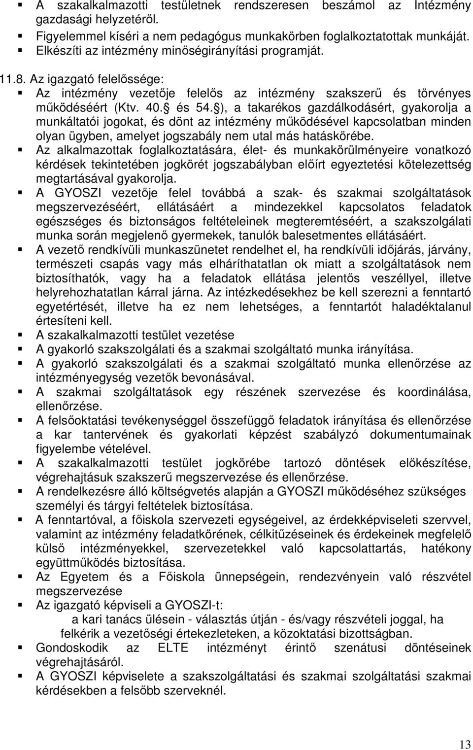 ), a takarékos gazdálkodásért, gyakorolja a munkáltatói jogokat, és dönt az intézmény működésével kapcsolatban minden olyan ügyben, amelyet jogszabály nem utal más hatáskörébe.